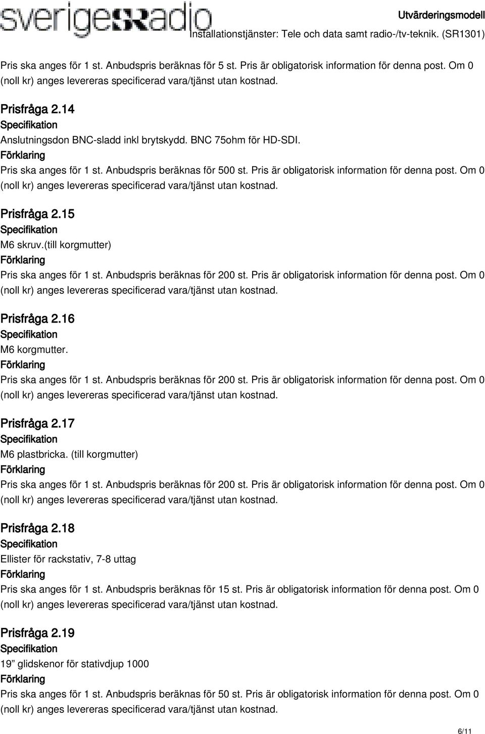 Anbudspris beräknas för 200 st. Pris är obligatorisk information för denna post. Om 0 Prisfråga 2.16 M6 korgmutter. Pris ska anges för 1 st. Anbudspris beräknas för 200 st.