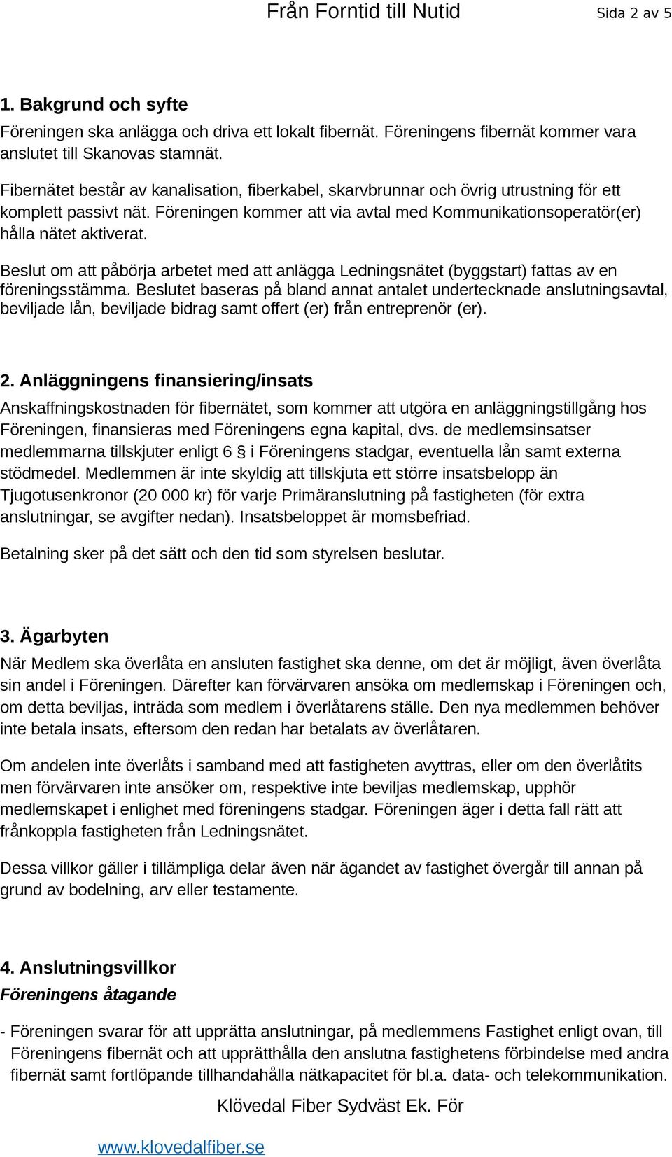 Beslut om att påbörja arbetet med att anlägga Ledningsnätet (byggstart) fattas av en föreningsstämma.