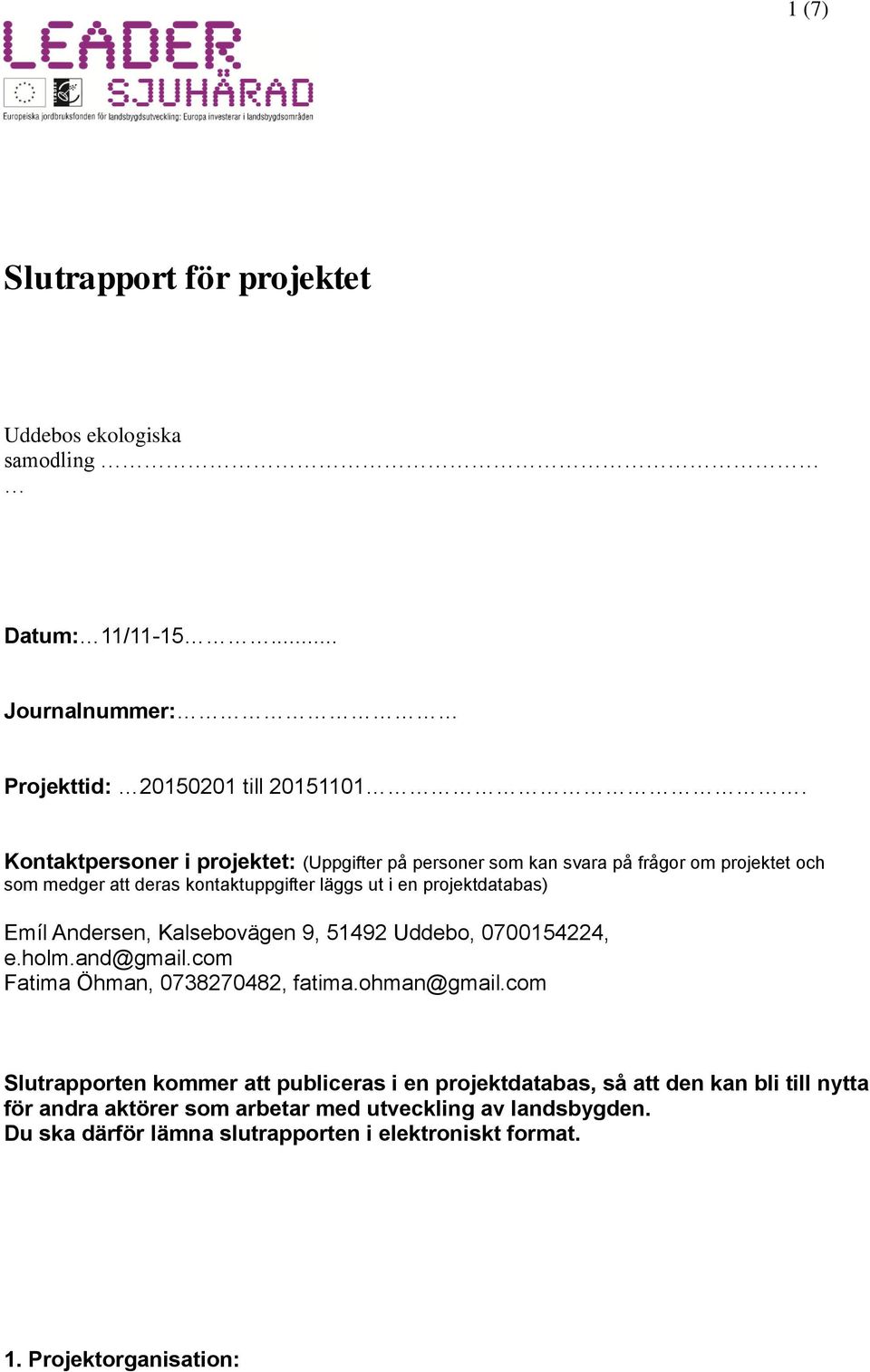 projektdatabas) Emíl Andersen, Kalsebovägen 9, 5492 Uddebo, 070054224, e.holm.and@gmail.com Fatima Öhman, 0738270482, fatima.ohman@gmail.
