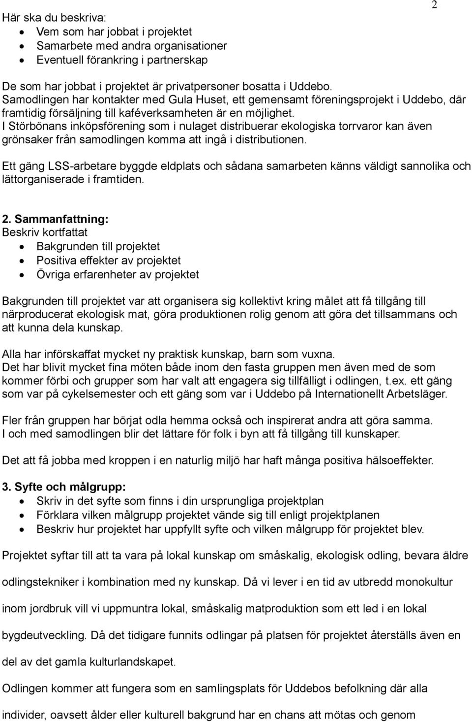 I Störbönans inköpsförening som i nulaget distribuerar ekologiska torrvaror kan även grönsaker från samodlingen komma att ingå i distributionen.