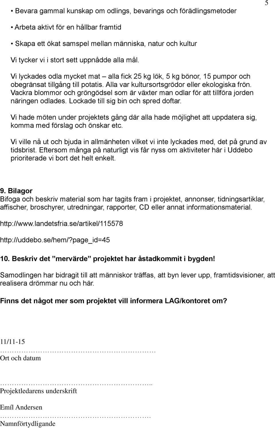Vackra blommor och gröngödsel som är växter man odlar för att tillföra jorden näringen odlades. Lockade till sig bin och spred doftar.