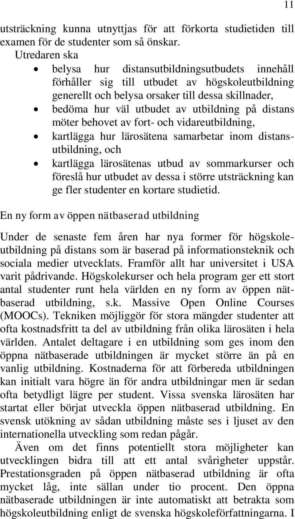 på distans möter behovet av fort- och vidareutbildning, kartlägga hur lärosätena samarbetar inom distansutbildning, och kartlägga lärosätenas utbud av sommarkurser och föreslå hur utbudet av dessa i