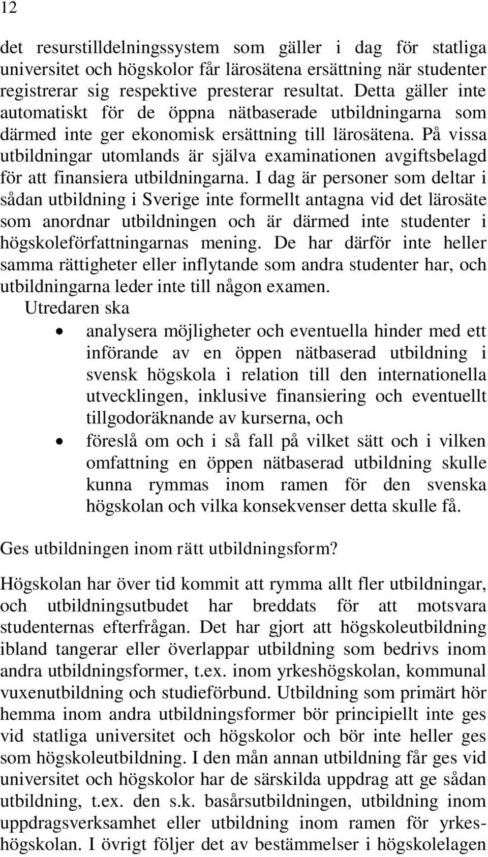 På vissa utbildningar utomlands är själva examinationen avgiftsbelagd för att finansiera utbildningarna.