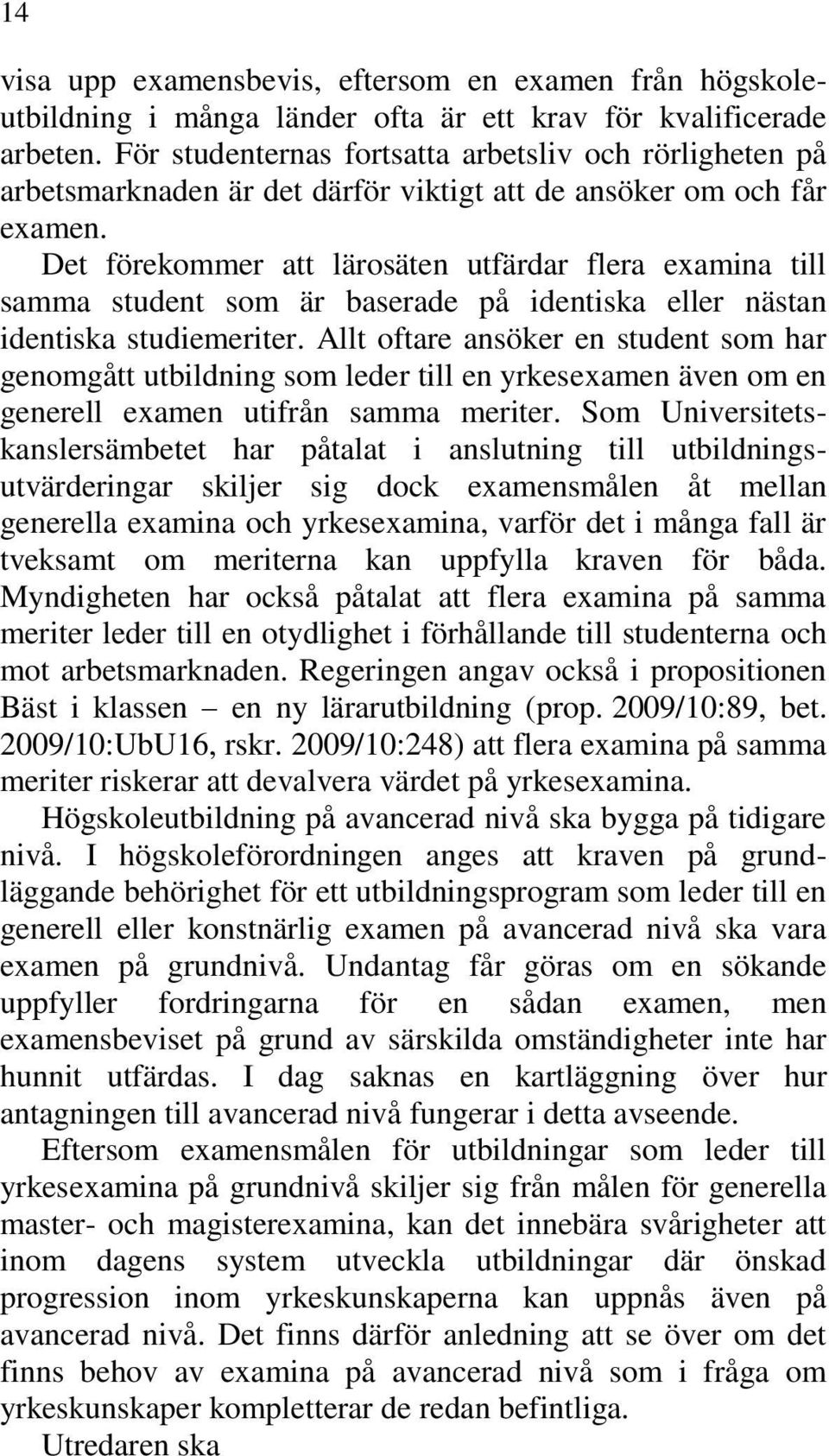 Det förekommer att lärosäten utfärdar flera examina till samma student som är baserade på identiska eller nästan identiska studiemeriter.