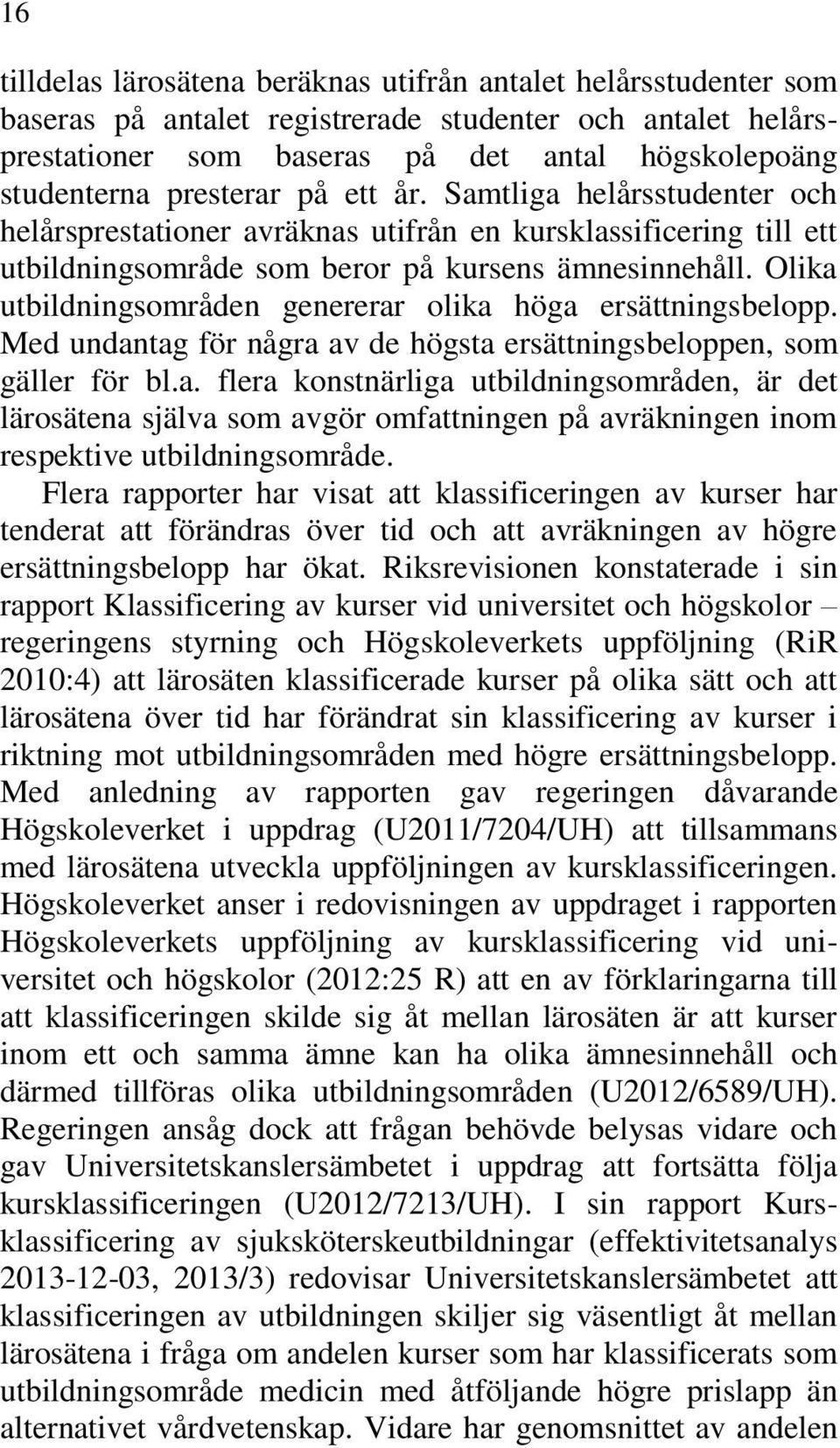 Olika utbildningsområden genererar olika höga ersättningsbelopp. Med undantag för några av de högsta ersättningsbeloppen, som gäller för bl.a. flera konstnärliga utbildningsområden, är det lärosätena själva som avgör omfattningen på avräkningen inom respektive utbildningsområde.