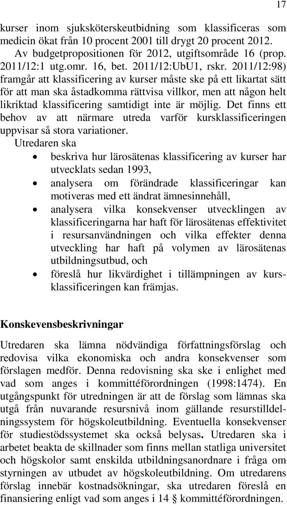 2011/12:98) framgår att klassificering av kurser måste ske på ett likartat sätt för att man ska åstadkomma rättvisa villkor, men att någon helt likriktad klassificering samtidigt inte är möjlig.