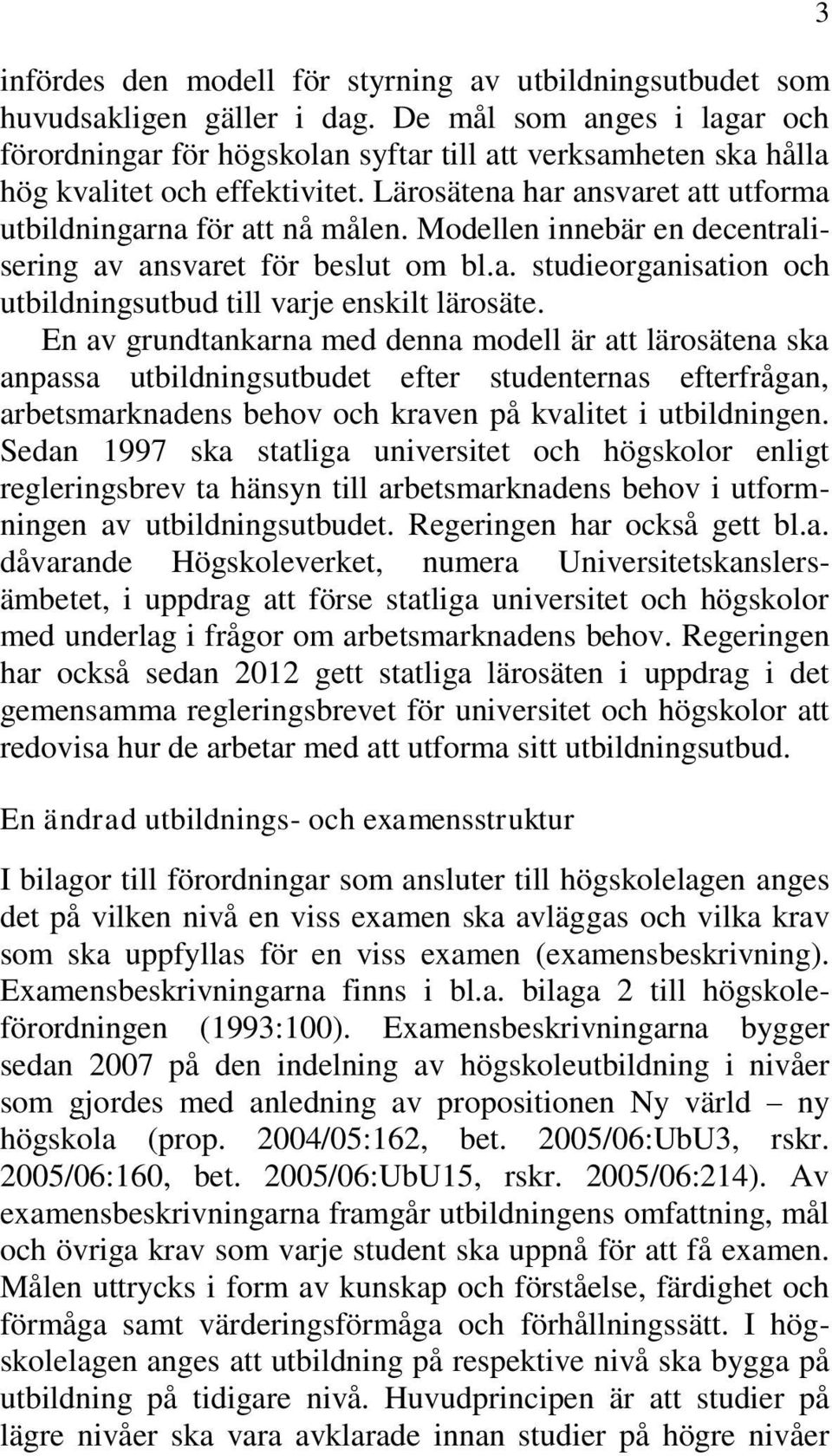 Modellen innebär en decentralisering av ansvaret för beslut om bl.a. studieorganisation och utbildningsutbud till varje enskilt lärosäte.