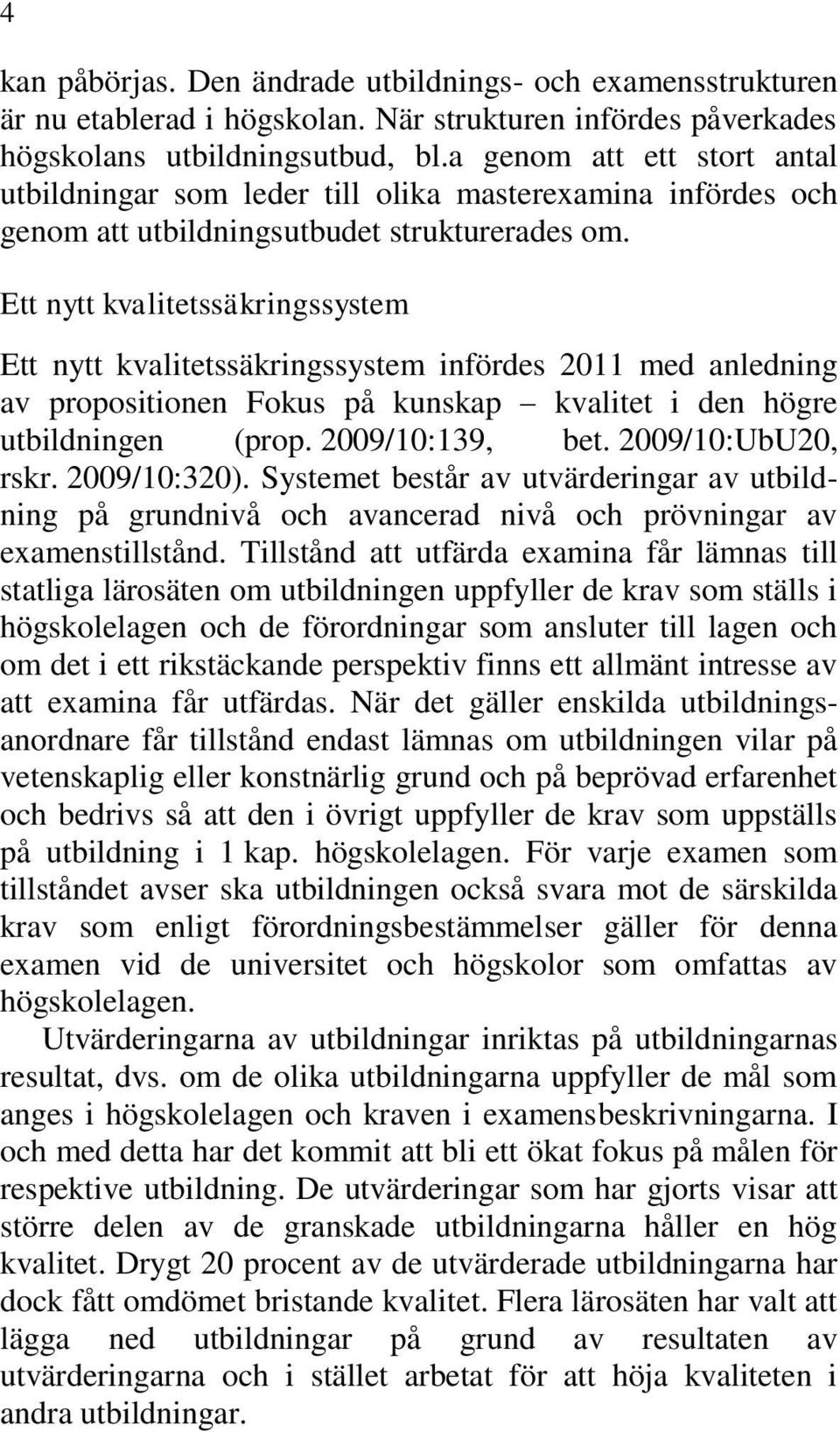 Ett nytt kvalitetssäkringssystem Ett nytt kvalitetssäkringssystem infördes 2011 med anledning av propositionen Fokus på kunskap kvalitet i den högre utbildningen (prop. 2009/10:139, bet.