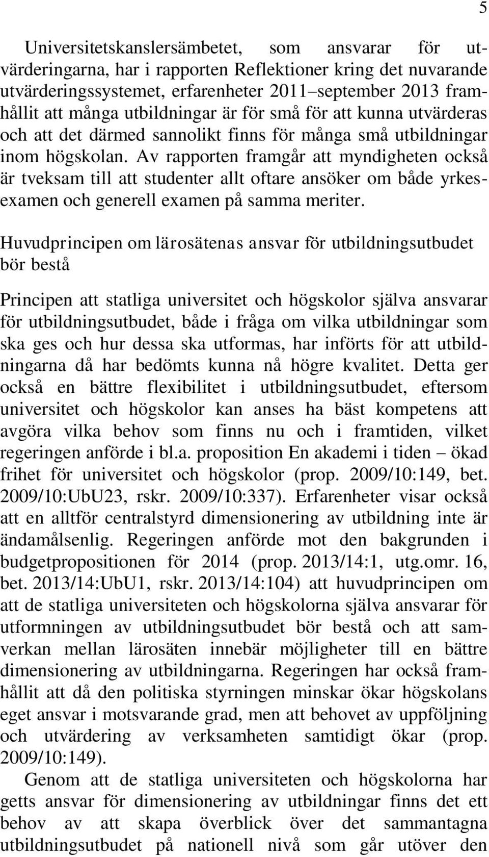 Av rapporten framgår att myndigheten också är tveksam till att studenter allt oftare ansöker om både yrkesexamen och generell examen på samma meriter.