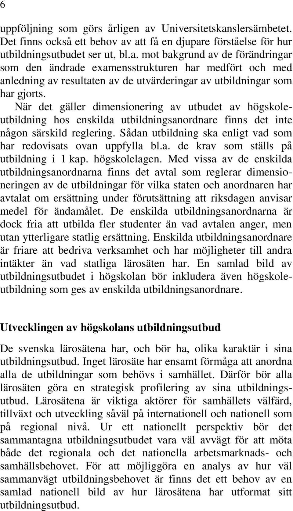 Sådan utbildning ska enligt vad som har redovisats ovan uppfylla bl.a. de krav som ställs på utbildning i 1 kap. högskolelagen.