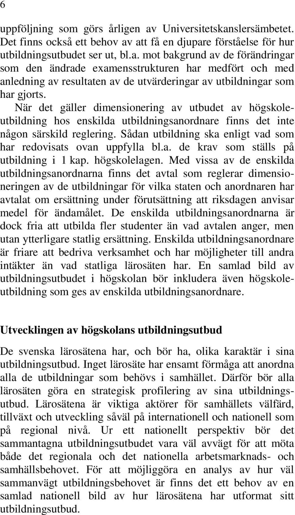 Sådan utbildning ska enligt vad som har redovisats ovan uppfylla bl.a. de krav som ställs på utbildning i 1 kap. högskolelagen.