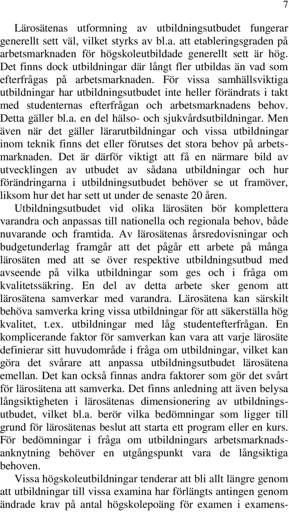 För vissa samhällsviktiga utbildningar har utbildningsutbudet inte heller förändrats i takt med studenternas efterfrågan och arbetsmarknadens behov. Detta gäller bl.a. en del hälso- och sjukvårdsutbildningar.