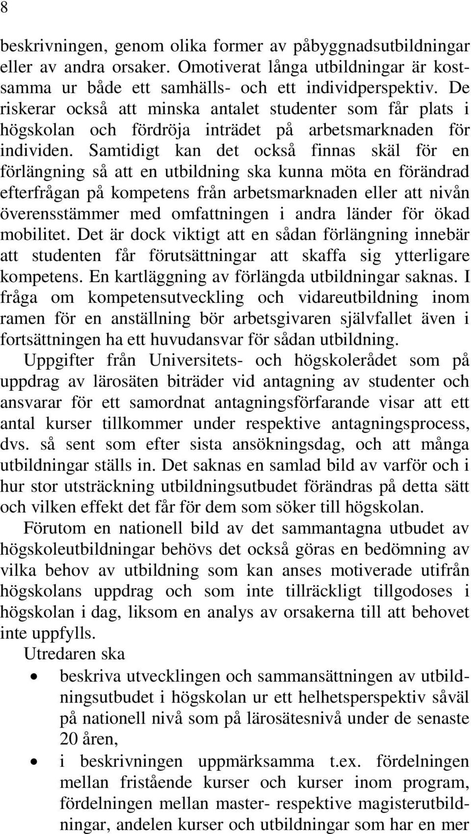 Samtidigt kan det också finnas skäl för en förlängning så att en utbildning ska kunna möta en förändrad efterfrågan på kompetens från arbetsmarknaden eller att nivån överensstämmer med omfattningen i