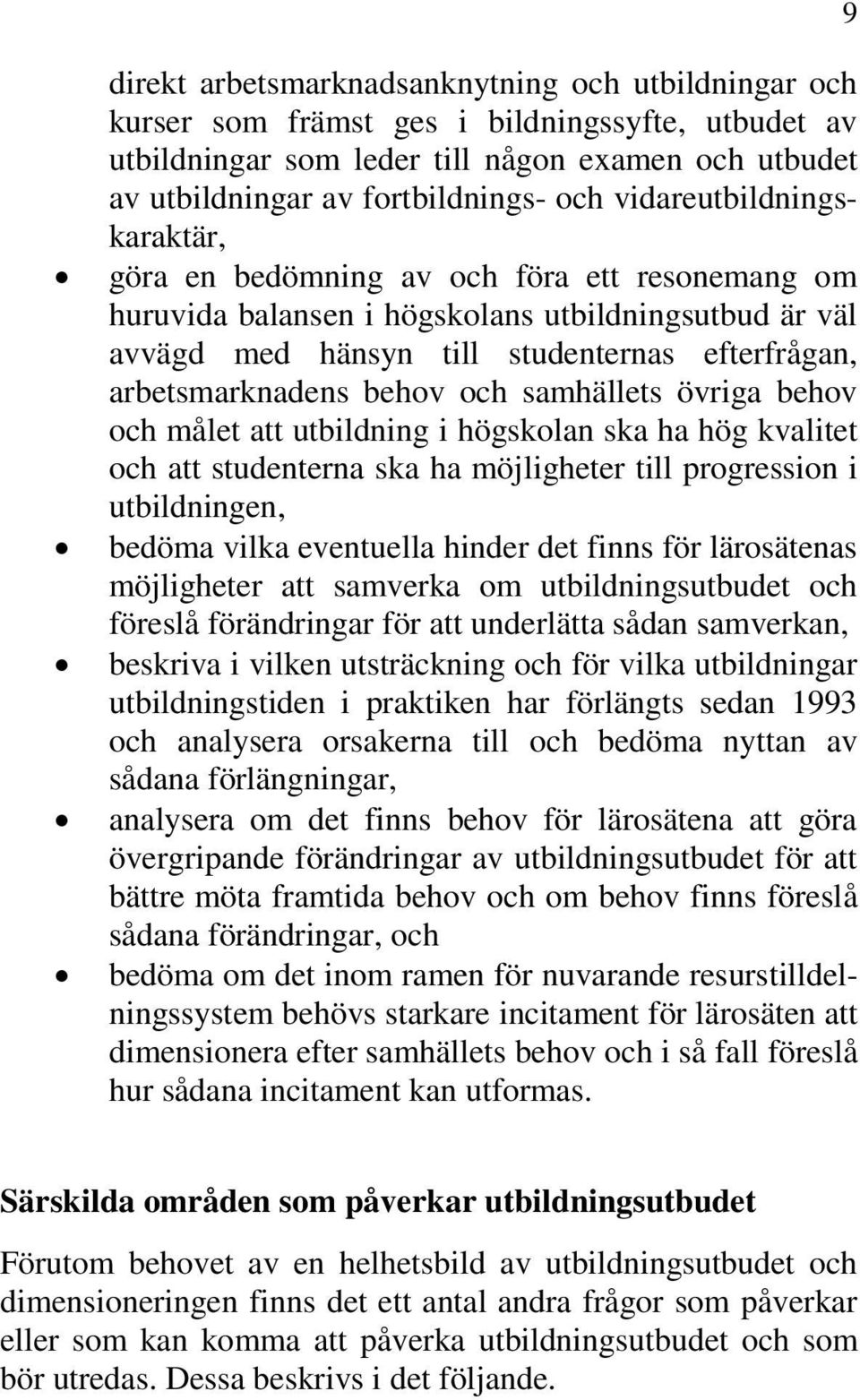 behov och samhällets övriga behov och målet att utbildning i högskolan ska ha hög kvalitet och att studenterna ska ha möjligheter till progression i utbildningen, bedöma vilka eventuella hinder det