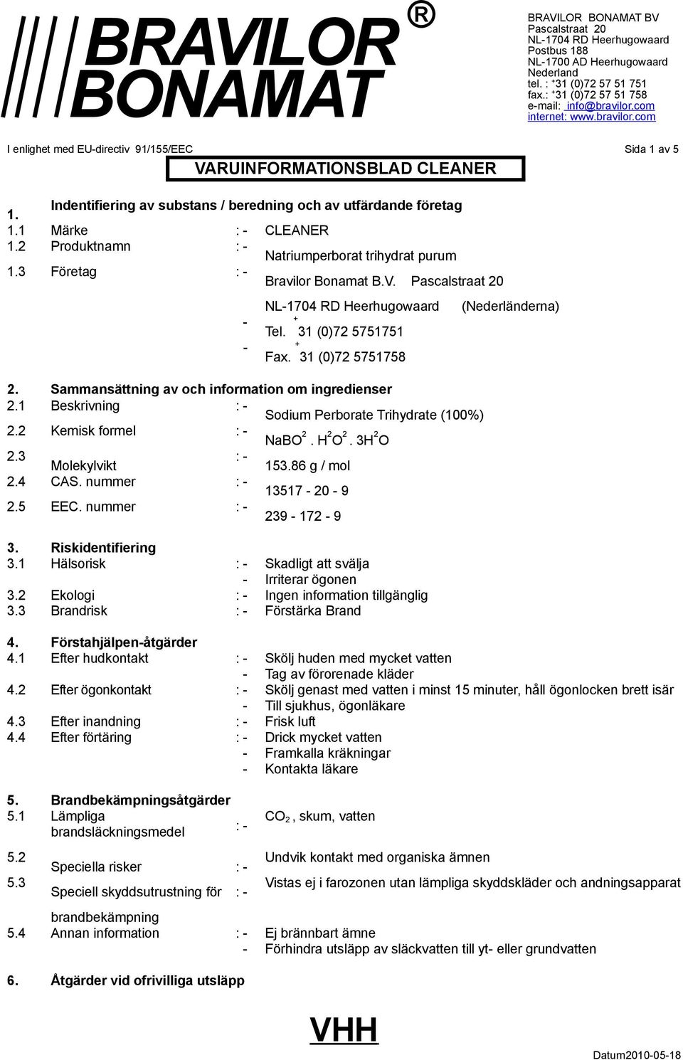Sammansättning av och information om ingredienser 2.1 Beskrivning Sodium Perborate Trihydrate (100%) 2.2 Kemisk formel NaBO 2. H 2 O 2. 3H 2 O 2.3 Molekylvikt 153.86 g / mol 2.4 CAS.