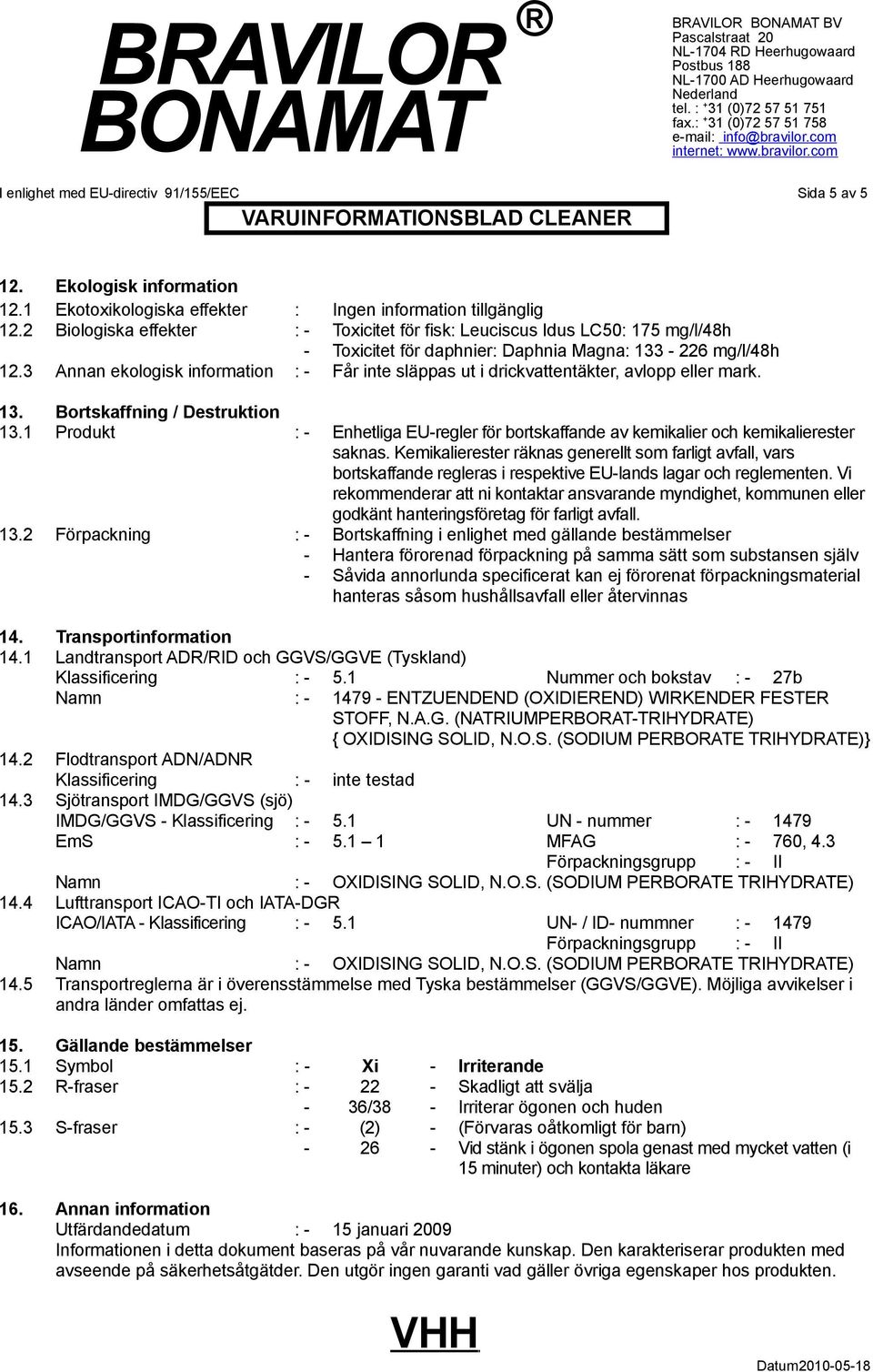 3 Annan ekologisk information Får inte släppas ut i drickvattentäkter, avlopp eller mark. 13. Bortskaffning / Destruktion 13.
