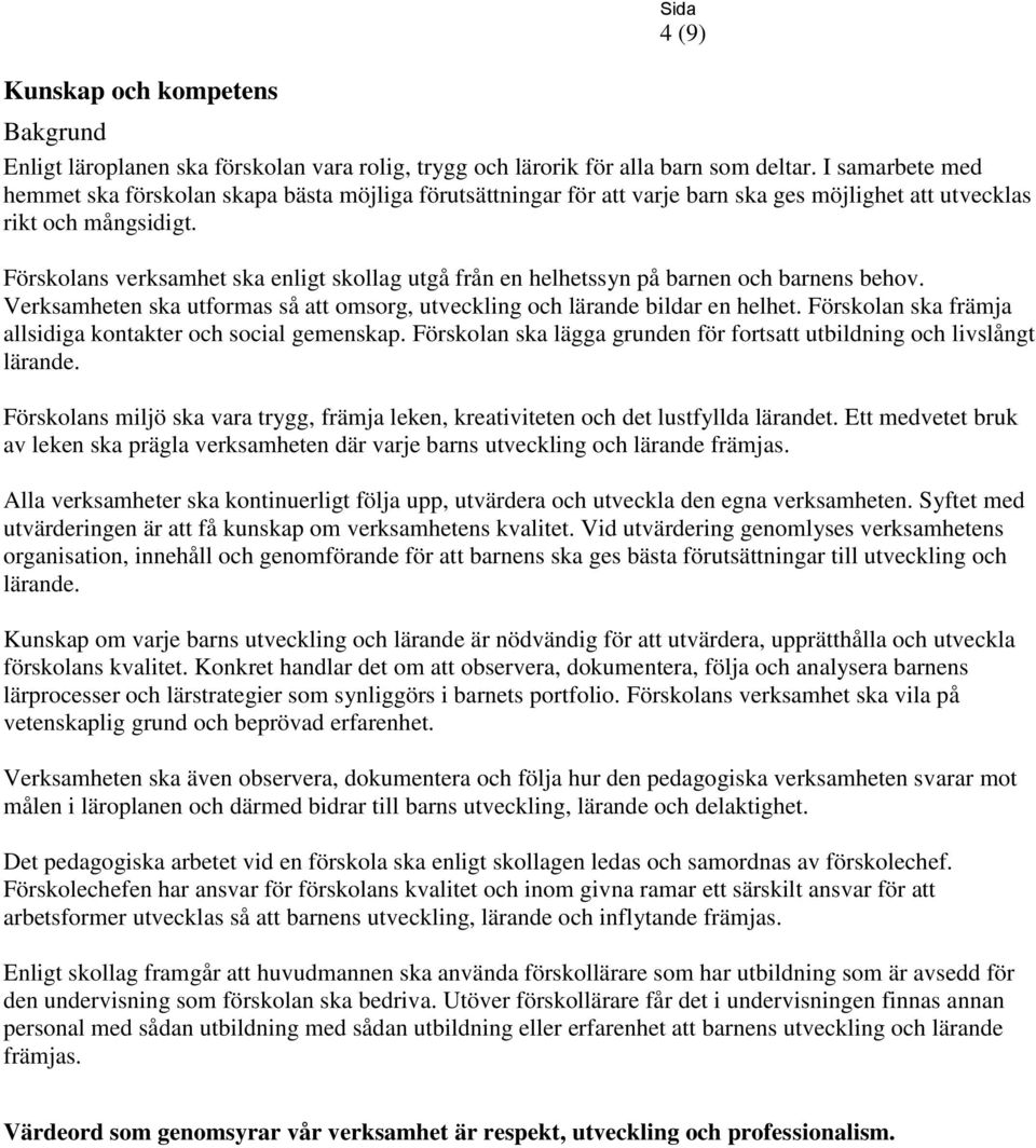 Förskolans verksamhet ska enligt skollag utgå från en helhetssyn på barnen och barnens behov. Verksamheten ska utformas så att omsorg, utveckling och lärande bildar en helhet.