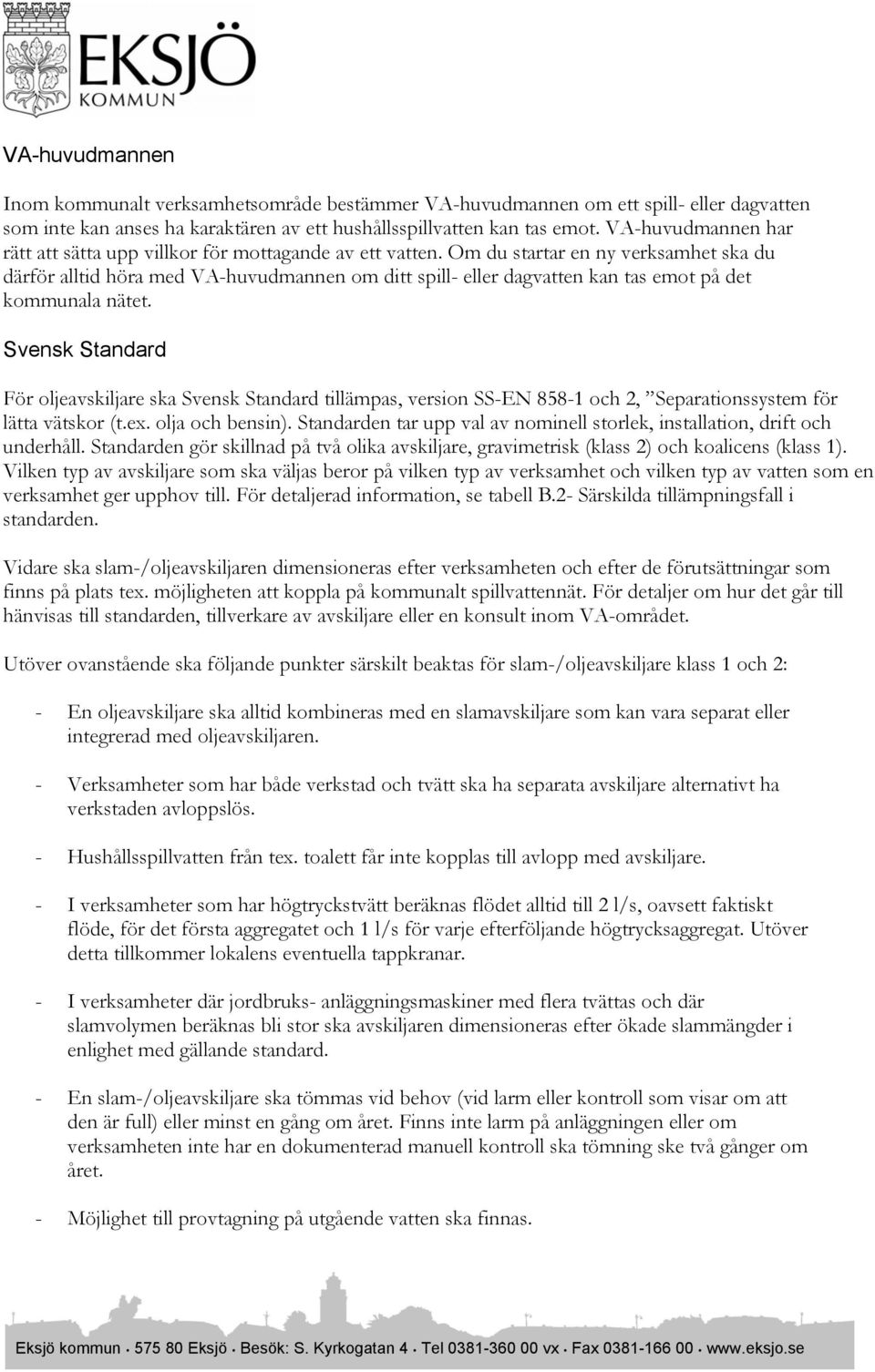 Om du startar en ny verksamhet ska du därför alltid höra med VA-huvudmannen om ditt spill- eller dagvatten kan tas emot på det kommunala nätet.