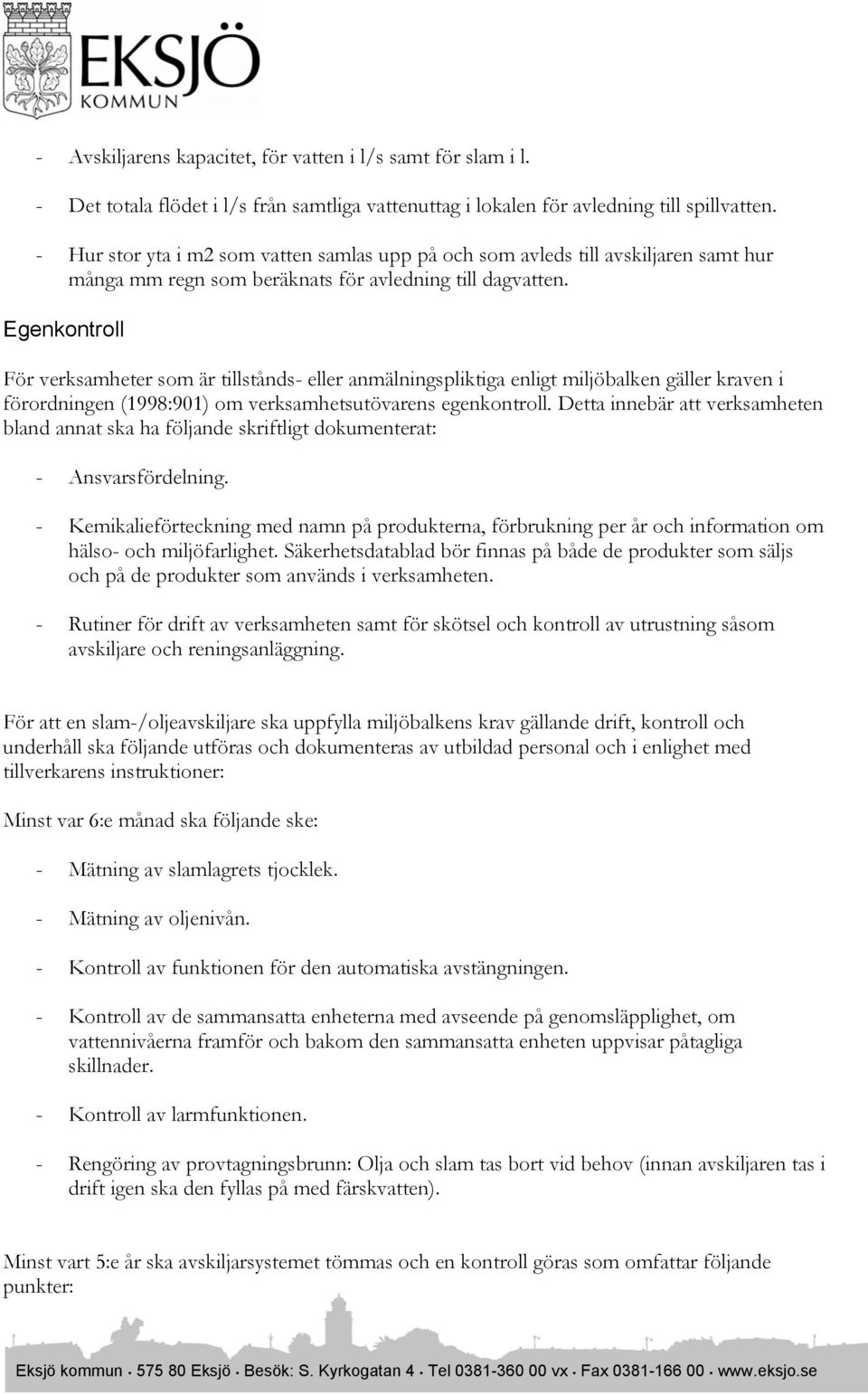 Egenkontroll För verksamheter som är tillstånds- eller anmälningspliktiga enligt miljöbalken gäller kraven i förordningen (1998:901) om verksamhetsutövarens egenkontroll.