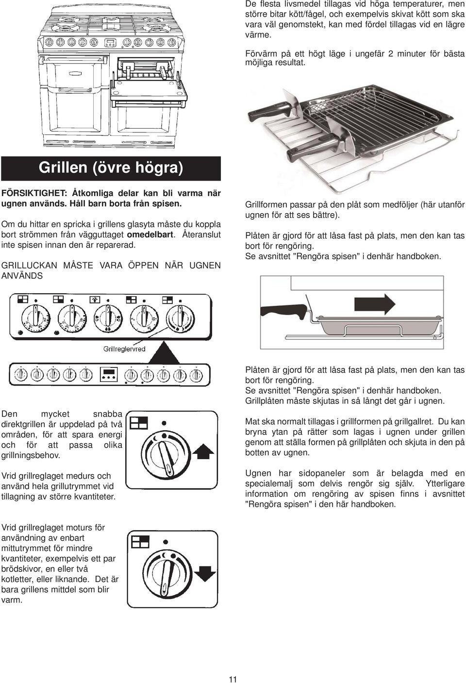 Om du hittar en spricka i grillens glasyta måste du koppla bort strömmen från vägguttaget omedelbart. Återanslut inte spisen innan den är reparerad.