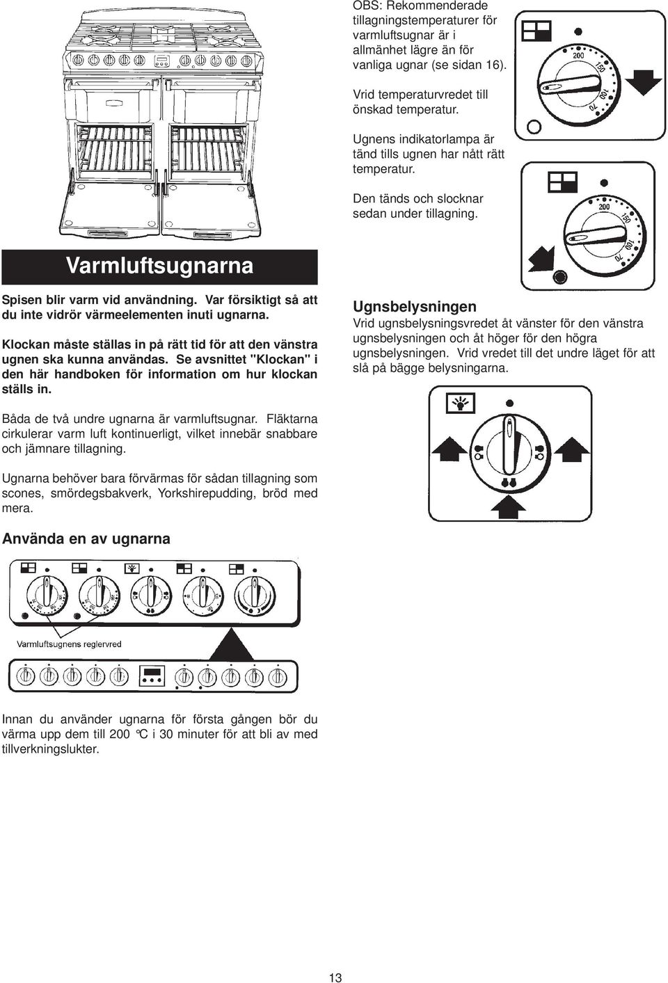 Var försiktigt så att du inte vidrör värmeelementen inuti ugnarna. Klockan måste ställas in på rätt tid för att den vänstra ugnen ska kunna användas.