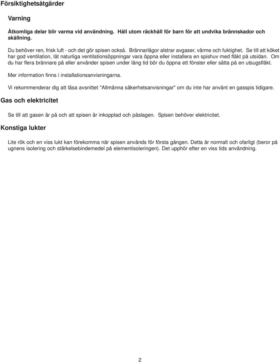 Om du har flera brännare på eller använder spisen under lång tid bör du öppna ett fönster eller sätta på en utsugsfläkt. Mer information finns i installationsanvisningarna.