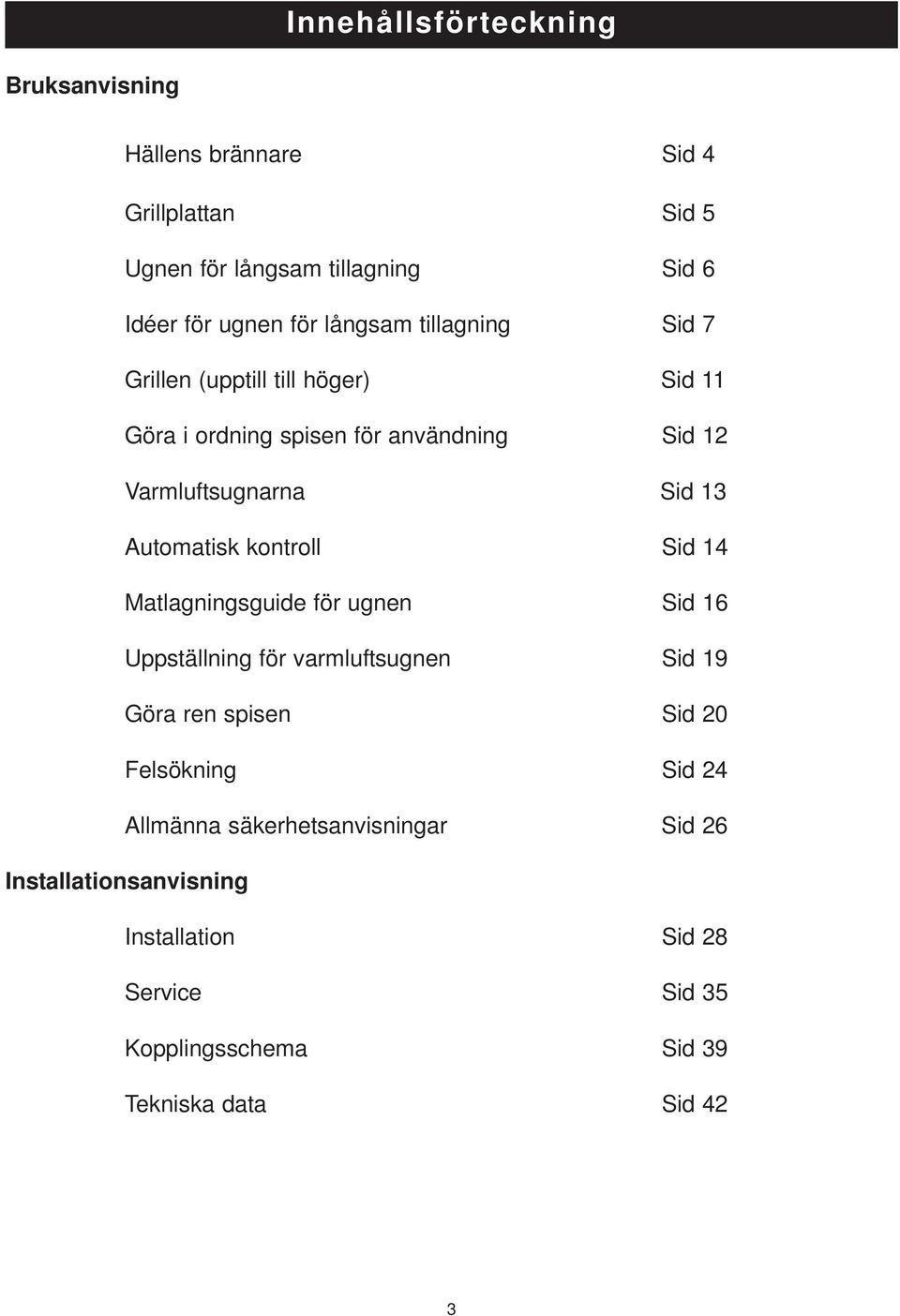 Automatisk kontroll Sid 14 Matlagningsguide för ugnen Sid 16 Uppställning för varmluftsugnen Sid 19 Göra ren spisen Sid 20 Felsökning