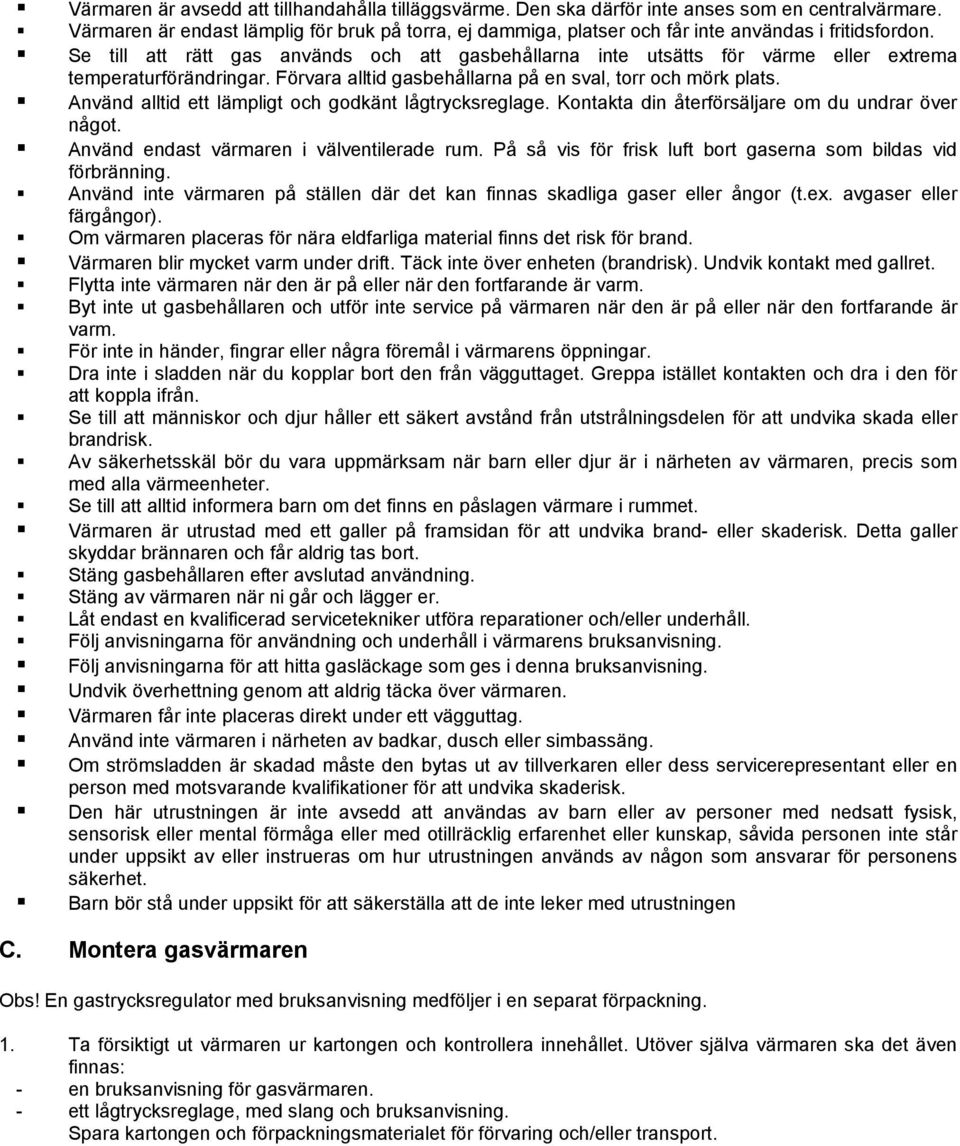 Se till att rätt gas används och att gasbehållarna inte utsätts för värme eller extrema temperaturförändringar. Förvara alltid gasbehållarna på en sval, torr och mörk plats.