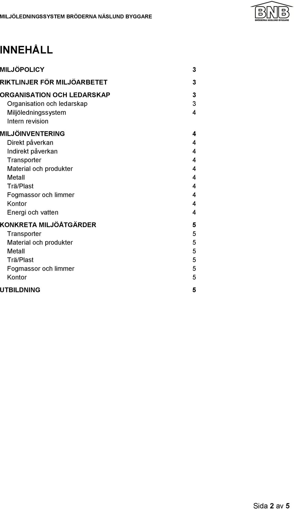 Material och produkter 4 Metall 4 Trä/Plast 4 Fogmassor och limmer 4 Kontor 4 Energi och vatten 4 KONKRETA