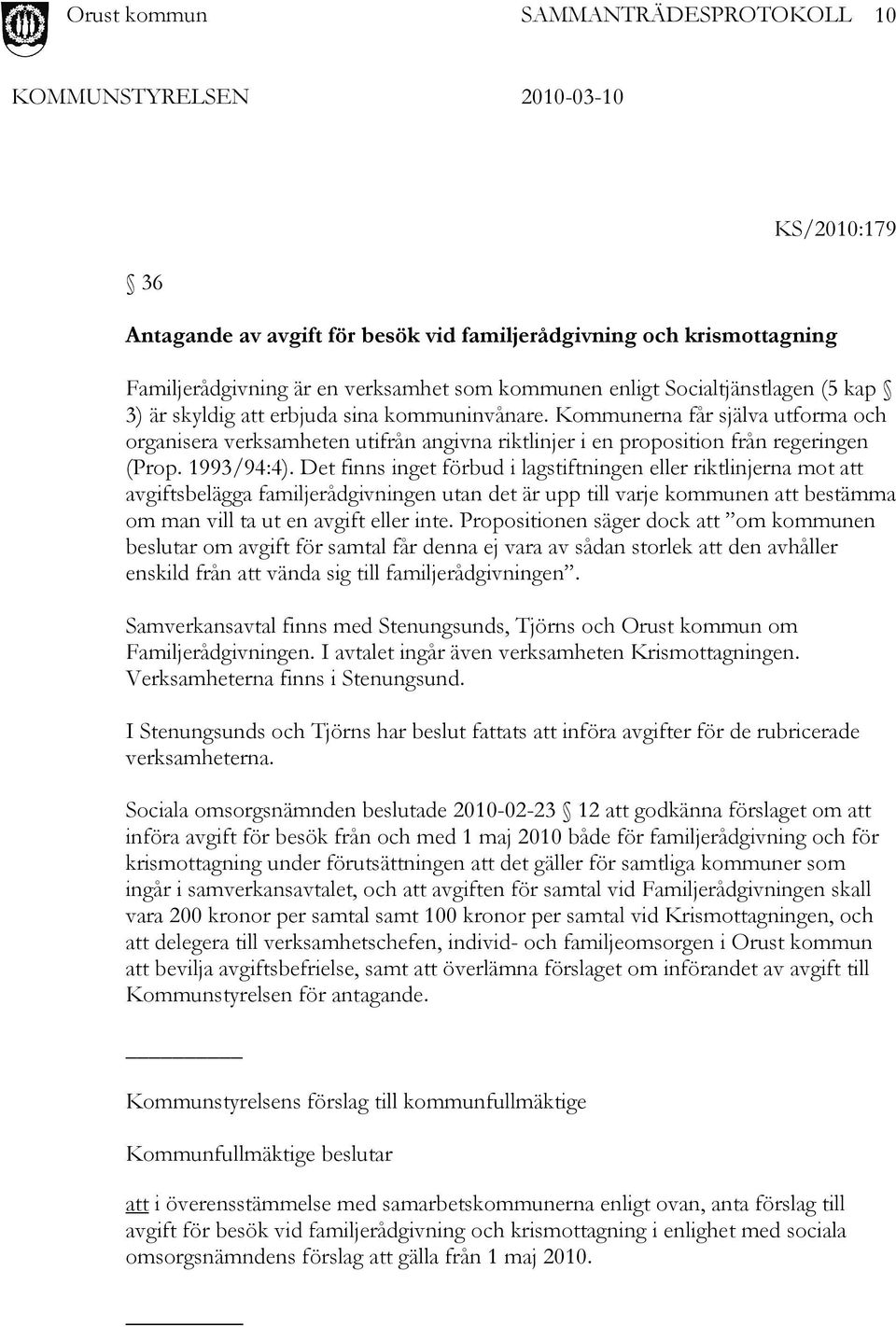 Det finns inget förbud i lagstiftningen eller riktlinjerna mot att avgiftsbelägga familjerådgivningen utan det är upp till varje kommunen att bestämma om man vill ta ut en avgift eller inte.