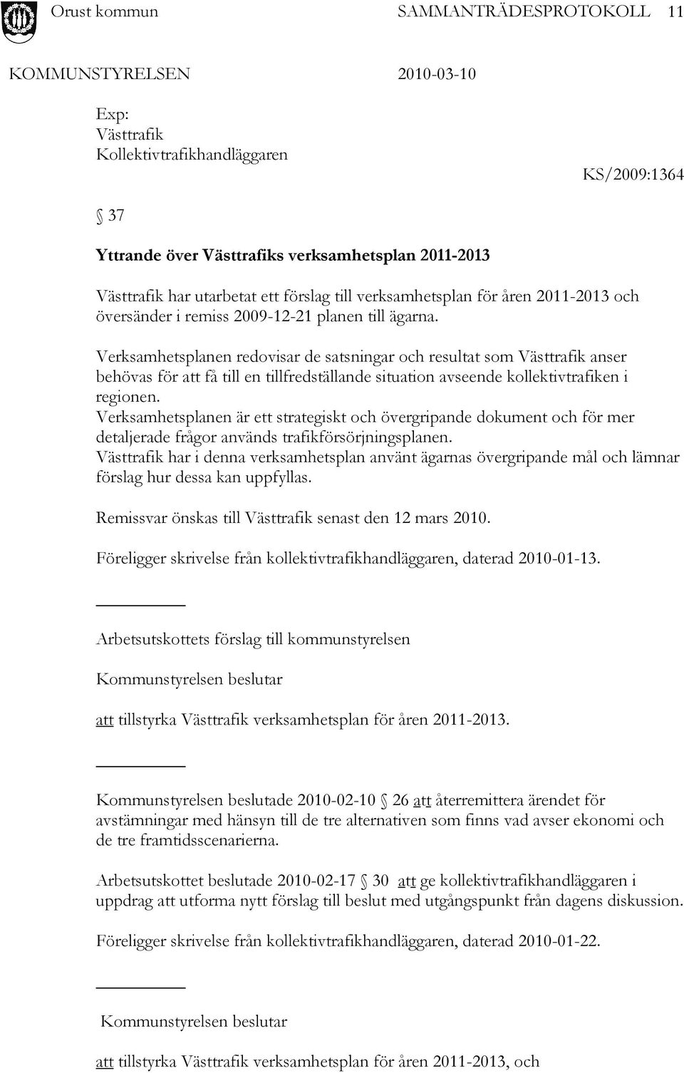 Verksamhetsplanen redovisar de satsningar och resultat som Västtrafik anser behövas för att få till en tillfredställande situation avseende kollektivtrafiken i regionen.