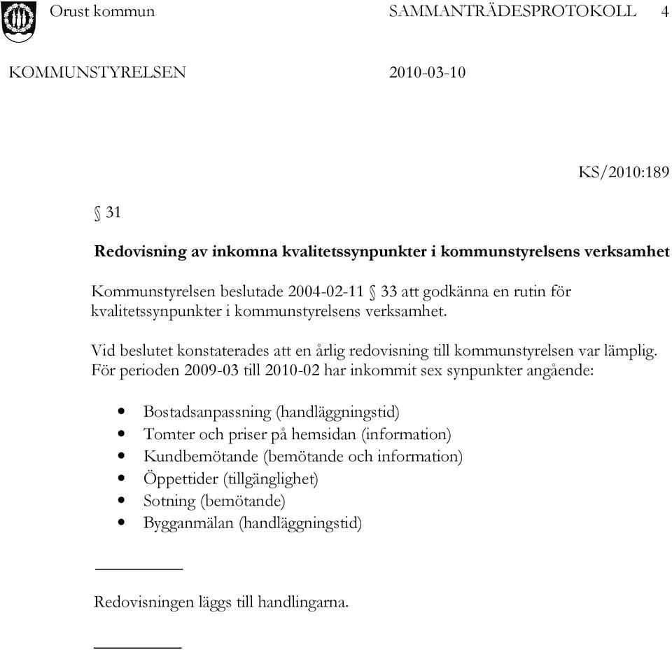 För perioden 2009-03 till 2010-02 har inkommit sex synpunkter angående: Bostadsanpassning (handläggningstid) Tomter och priser på hemsidan