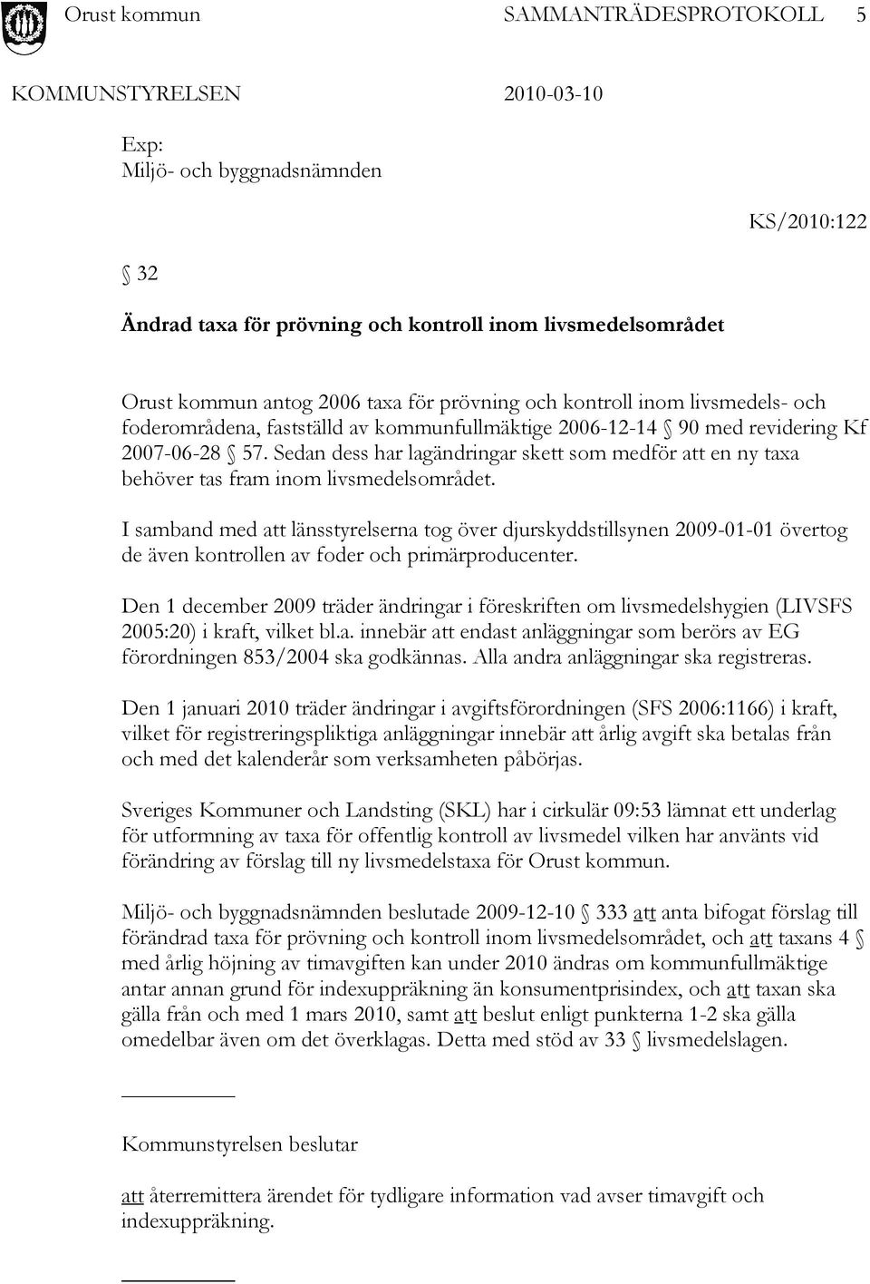 I samband med att länsstyrelserna tog över djurskyddstillsynen 2009-01-01 övertog de även kontrollen av foder och primärproducenter.