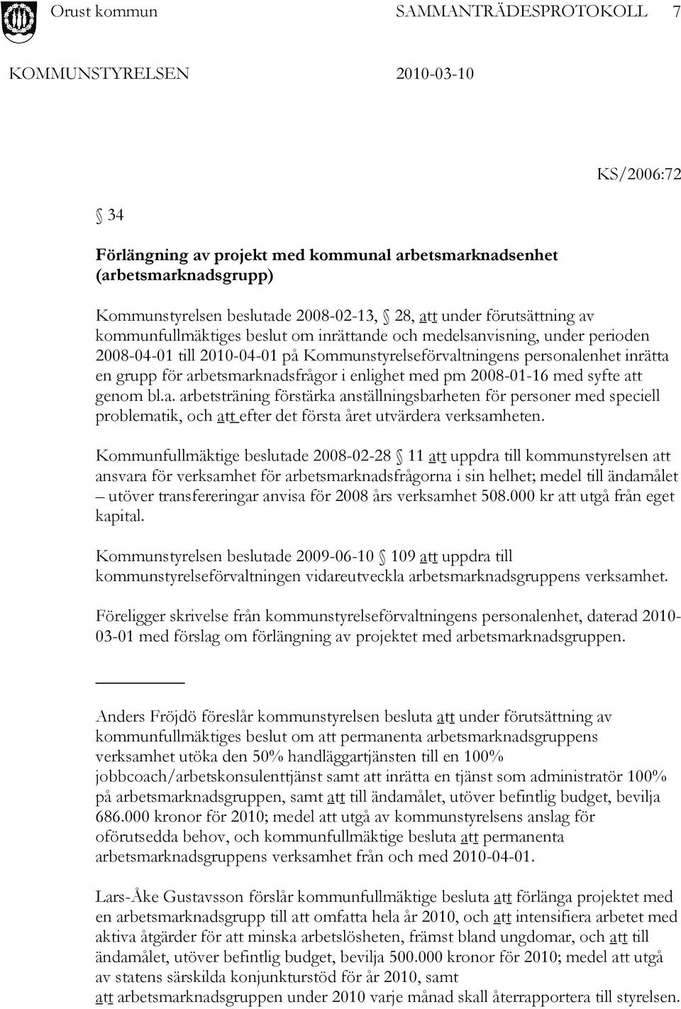 syfte att genom bl.a. arbetsträning förstärka anställningsbarheten för personer med speciell problematik, och att efter det första året utvärdera verksamheten.