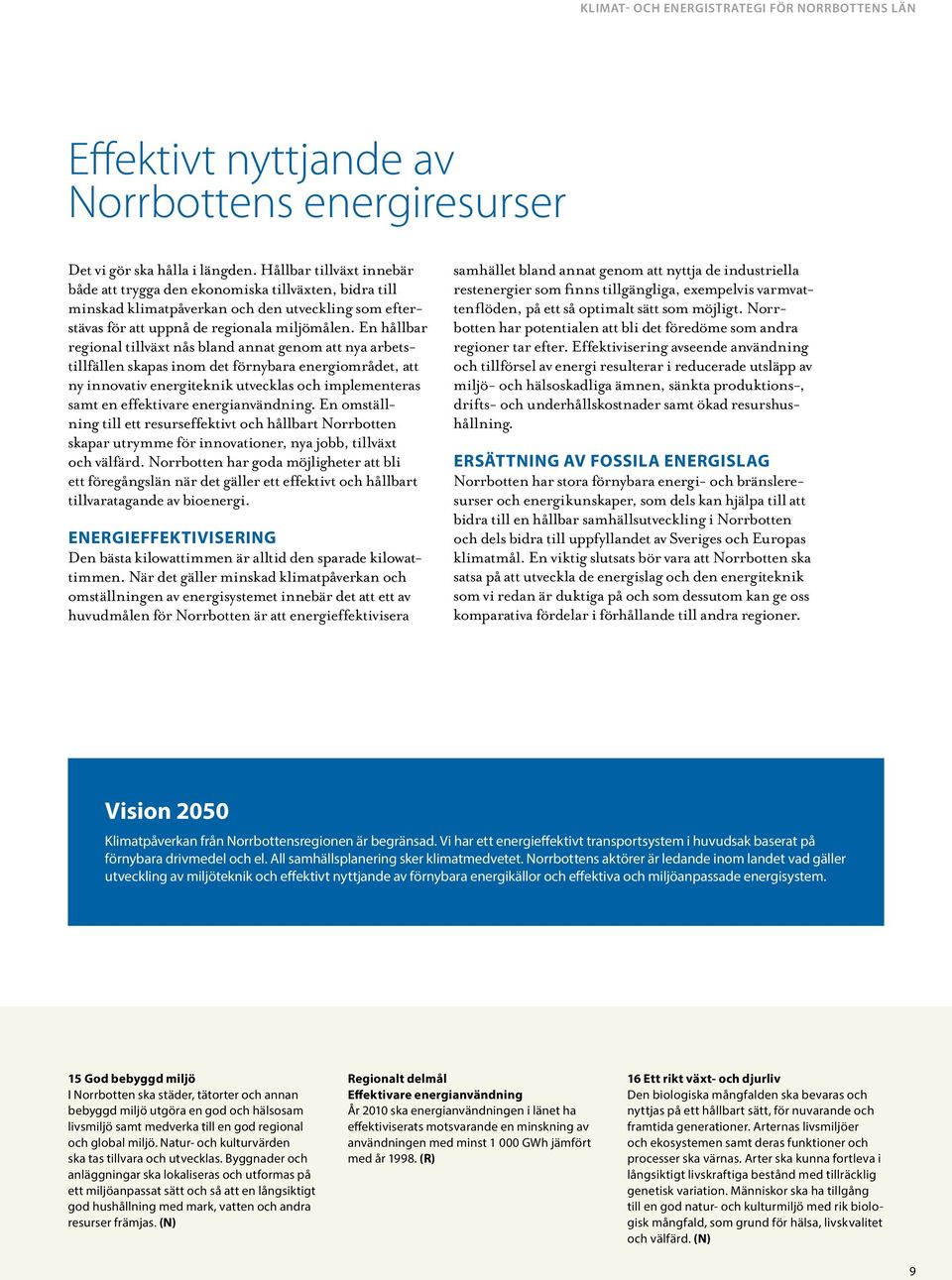 En hållbar regional tillväxt nås bland annat genom att nya arbetstillfällen skapas inom det förnybara energiområdet, att ny innovativ energiteknik utvecklas och implementeras samt en effektivare