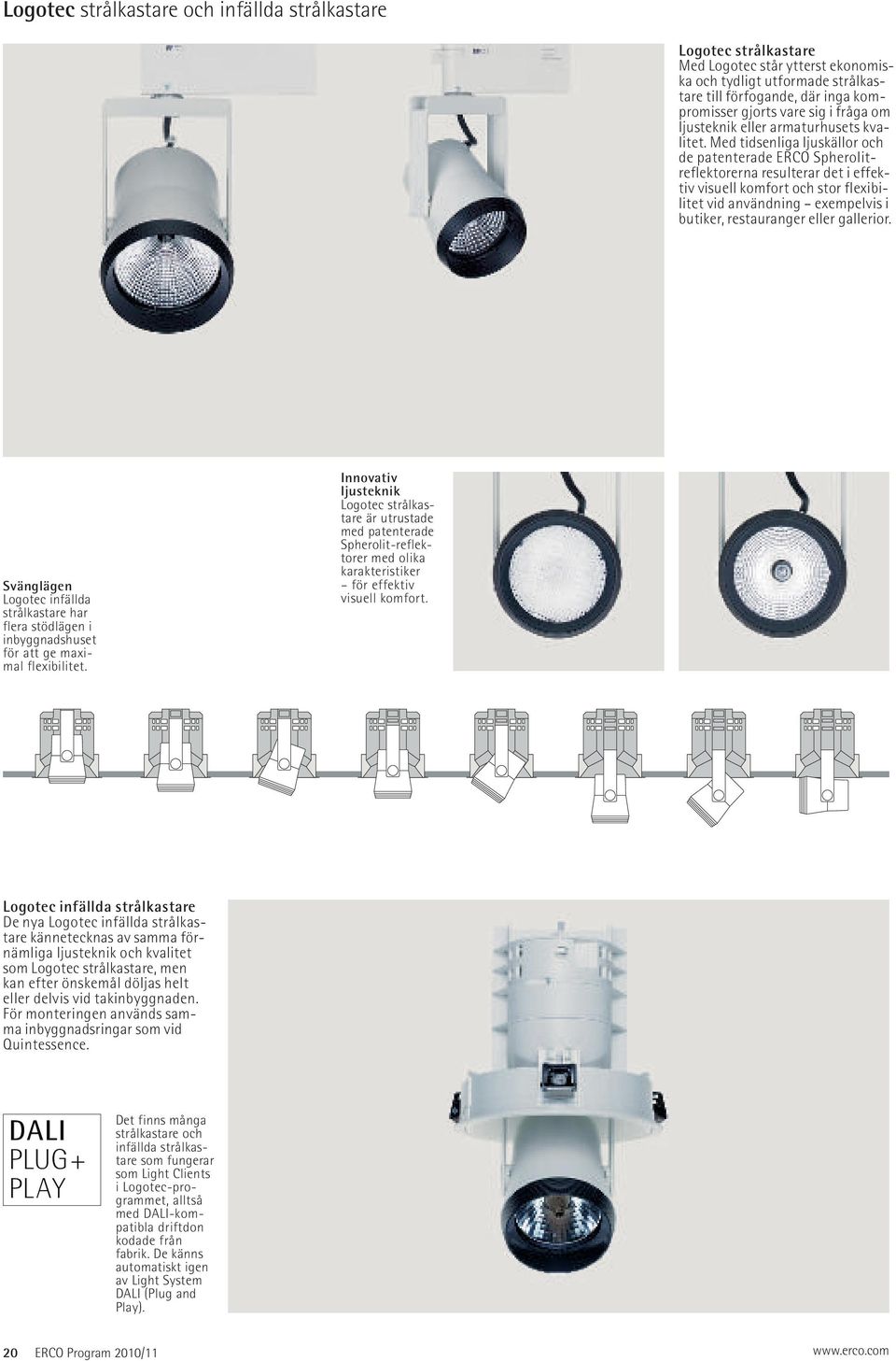 Med tidsenliga ljuskällor och de patenterade ERCO Spherolitreflektorerna resulterar det i effektiv visuell komfort och stor flexibilitet vid användning exempelvis i butiker, restauranger eller