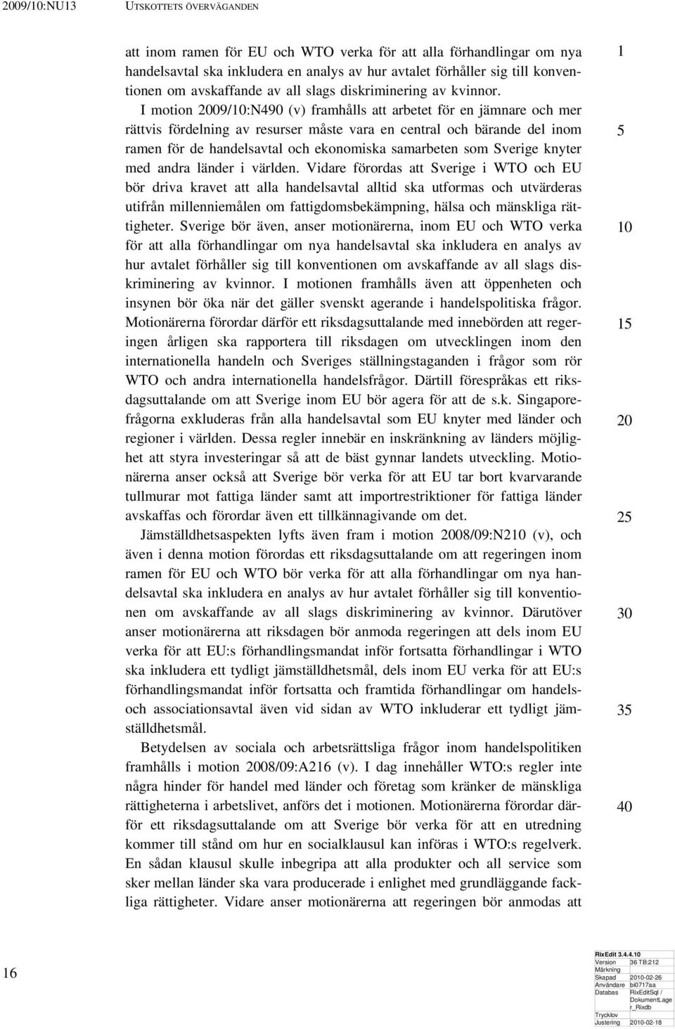 I motion 09/:N490 (v) framhålls att arbetet för en jämnare och mer rättvis fördelning av resurser måste vara en central och bärande del inom ramen för de handelsavtal och ekonomiska samarbeten som