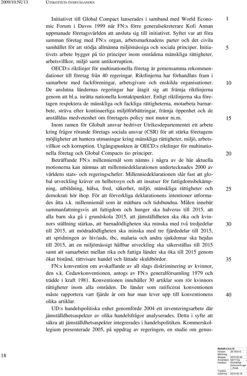 Initiativets arbete bygger på tio principer inom områdena mänskliga rättigheter, arbetsvillkor, miljö samt antikorruption.