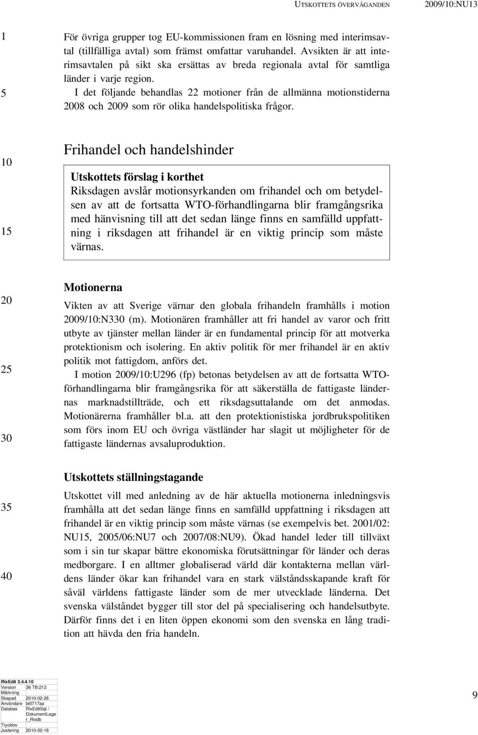 I det följande behandlas 22 motioner från de allmänna motionstiderna 08 och 09 som rör olika handelspolitiska frågor.