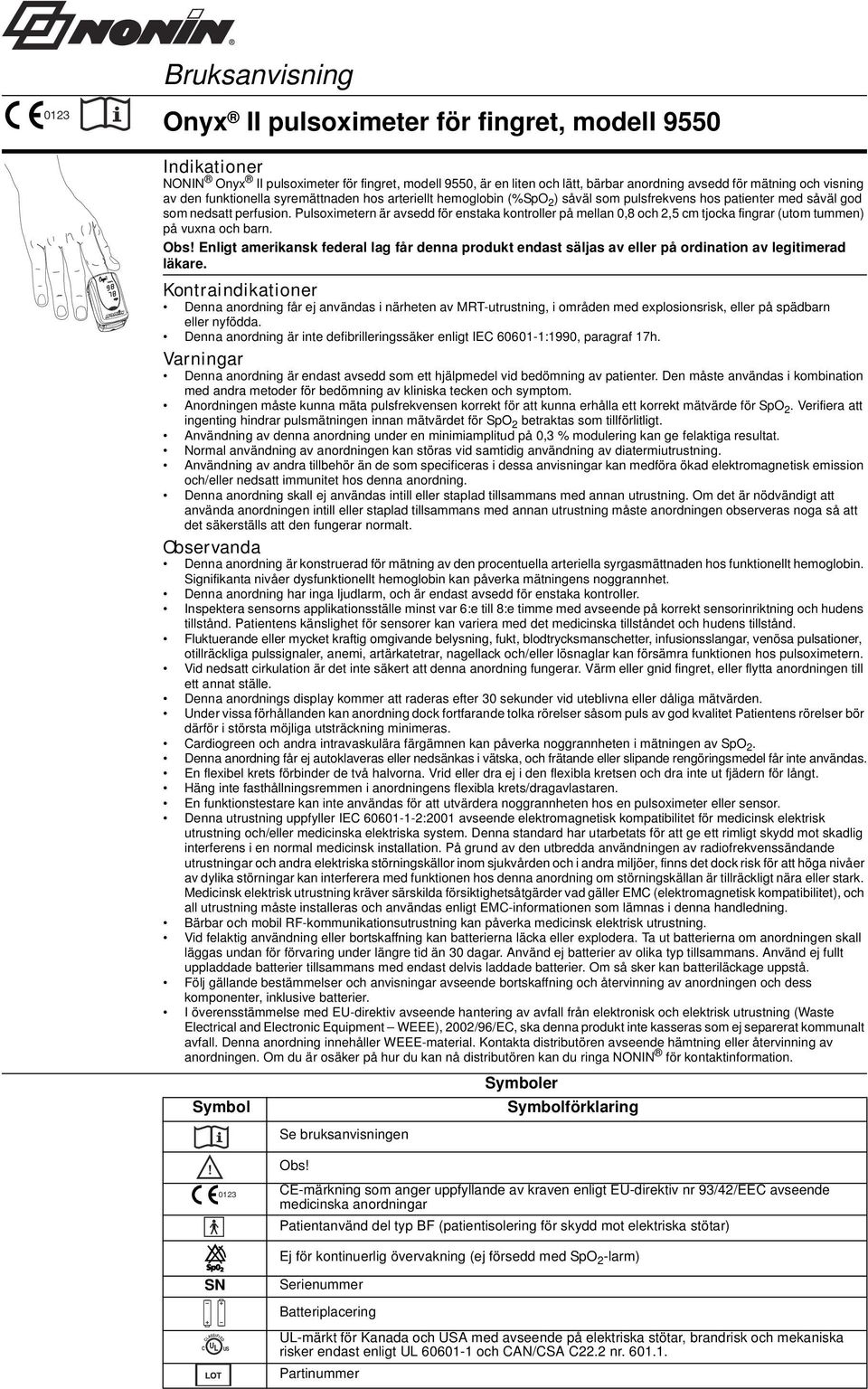 Pulsoximetern är avsedd för enstaka kontroller på mellan 0,8 och 2,5 cm tjocka fingrar (utom tummen) på vuxna och barn. Obs!