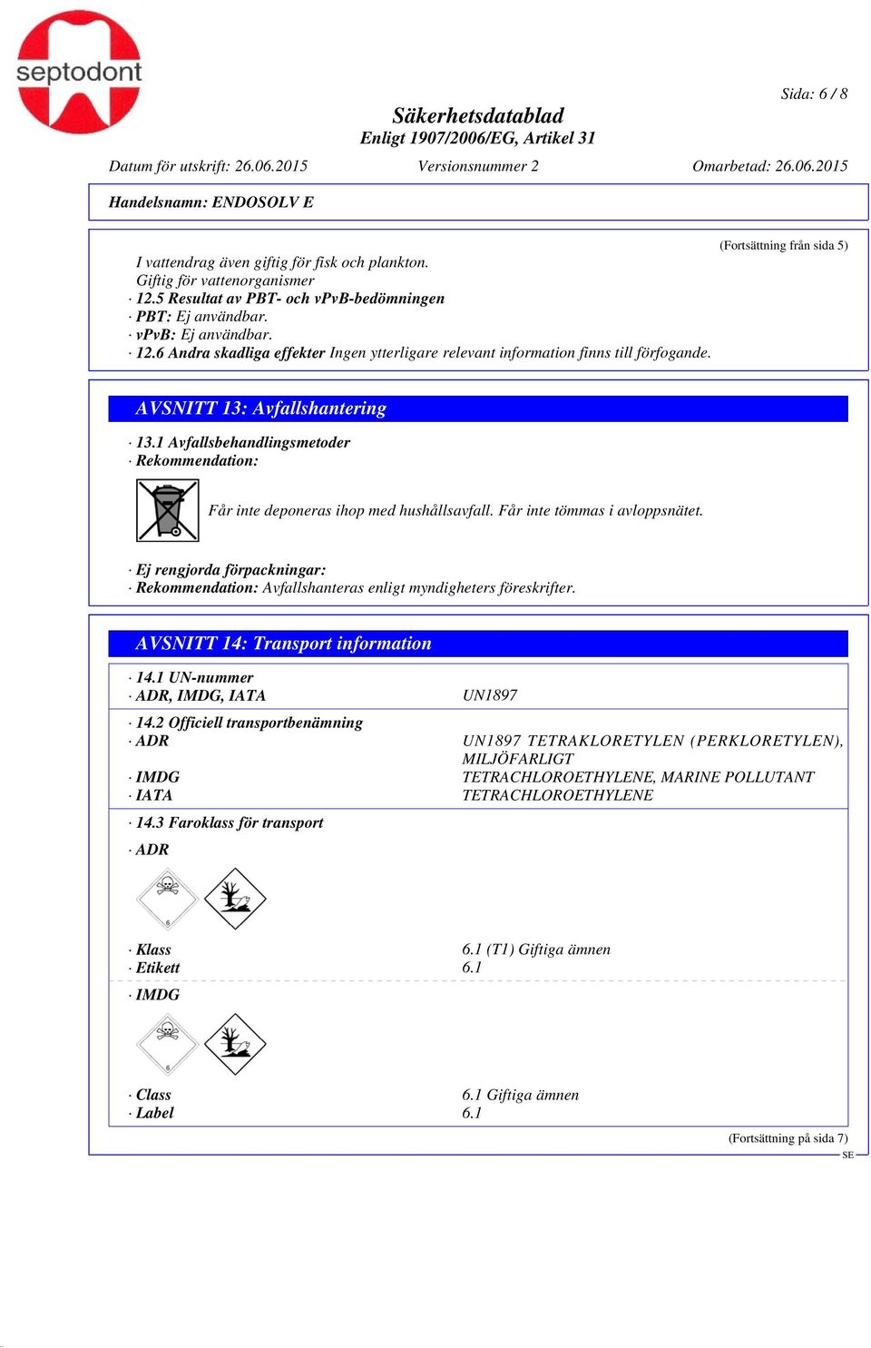 Ej rengjorda förpackningar: Rekommendation: Avfallshanteras enligt myndigheters föreskrifter. AVSNITT 14: Transport information 14.1 UN-nummer ADR, IMDG, IATA UN1897 14.