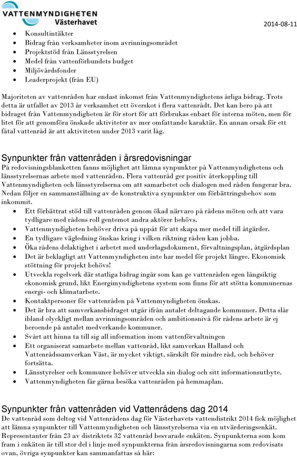 Det kan bero på att bidraget från Vattenmyndigheten är för stort för att förbrukas enbart för interna möten, men för litet för att genomföra önskade aktiviteter av mer omfattande karaktär.