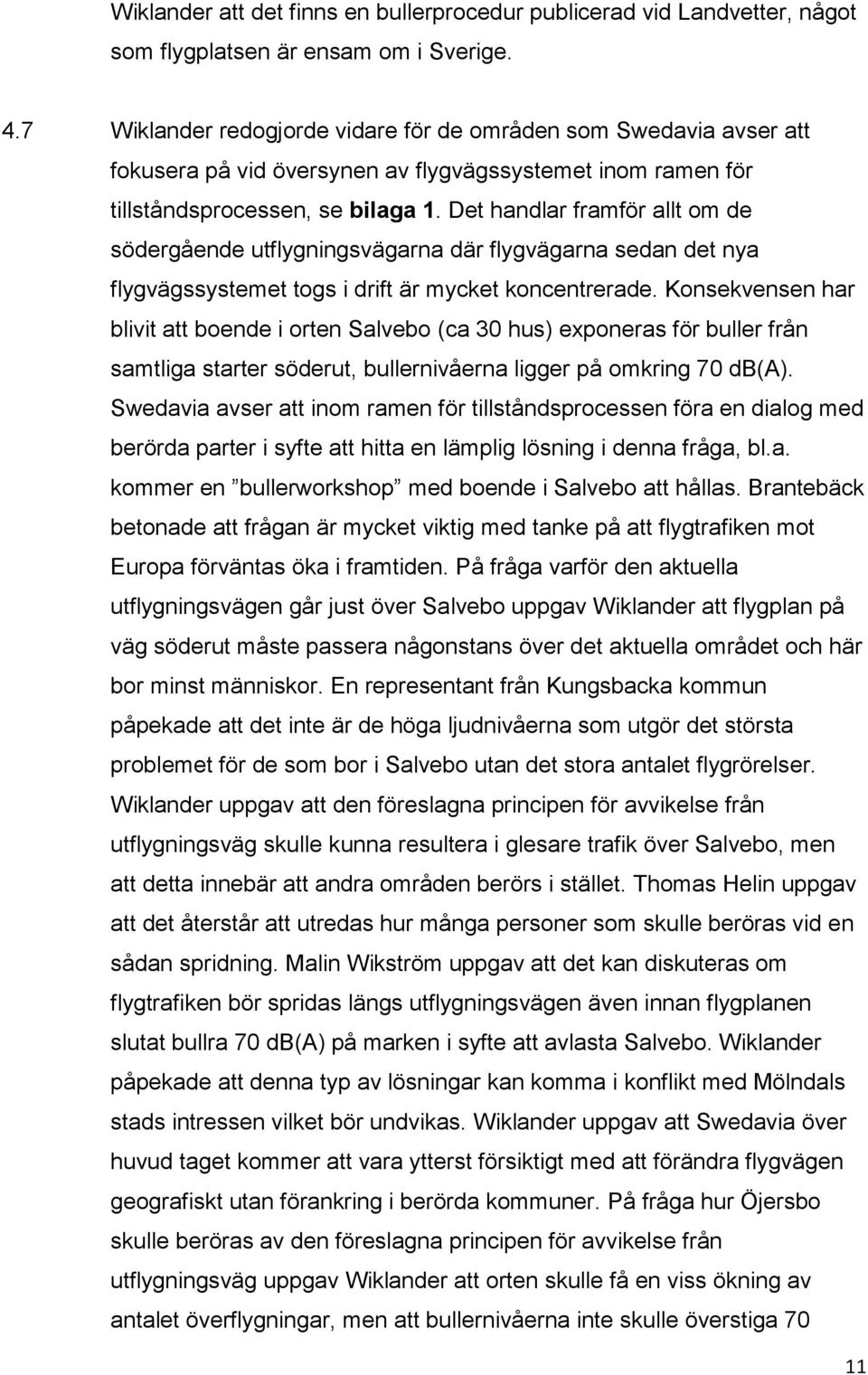 Det handlar framför allt om de södergående utflygningsvägarna där flygvägarna sedan det nya flygvägssystemet togs i drift är mycket koncentrerade.