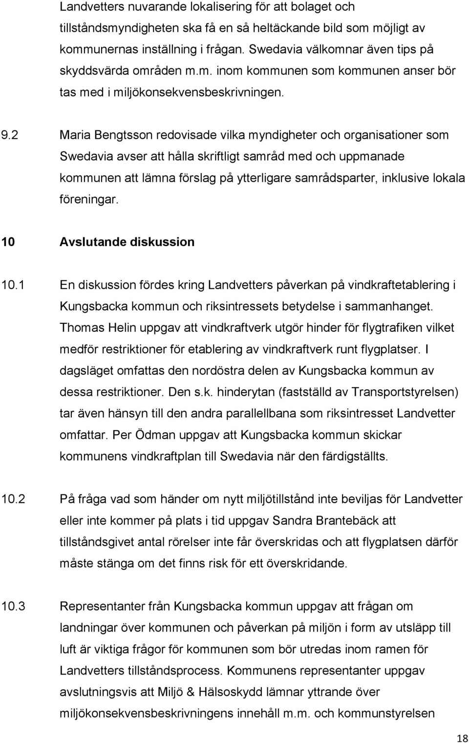 2 Maria Bengtsson redovisade vilka myndigheter och organisationer som Swedavia avser att hålla skriftligt samråd med och uppmanade kommunen att lämna förslag på ytterligare samrådsparter, inklusive