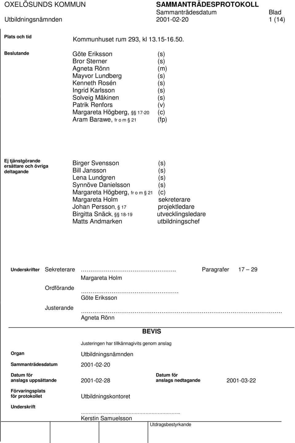 tjänstgörande ersättare och övriga deltagande Birger Svensson Bill Jansson Lena Lundgren Synnöve Danielsson Margareta Högberg, fr o m 21 Margareta Holm Johan Persson, 17 Birgitta Snäck, 18-19 Matts
