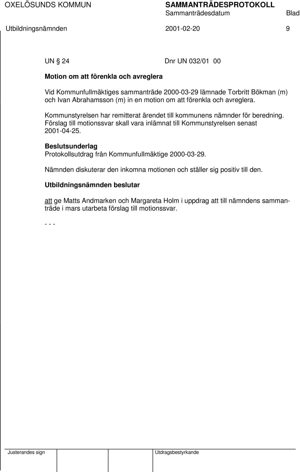 Förslag till motionssvar skall vara inlämnat till Kommunstyrelsen senast 2001-04-25. Protokollsutdrag från Kommunfullmäktige 2000-03-29.