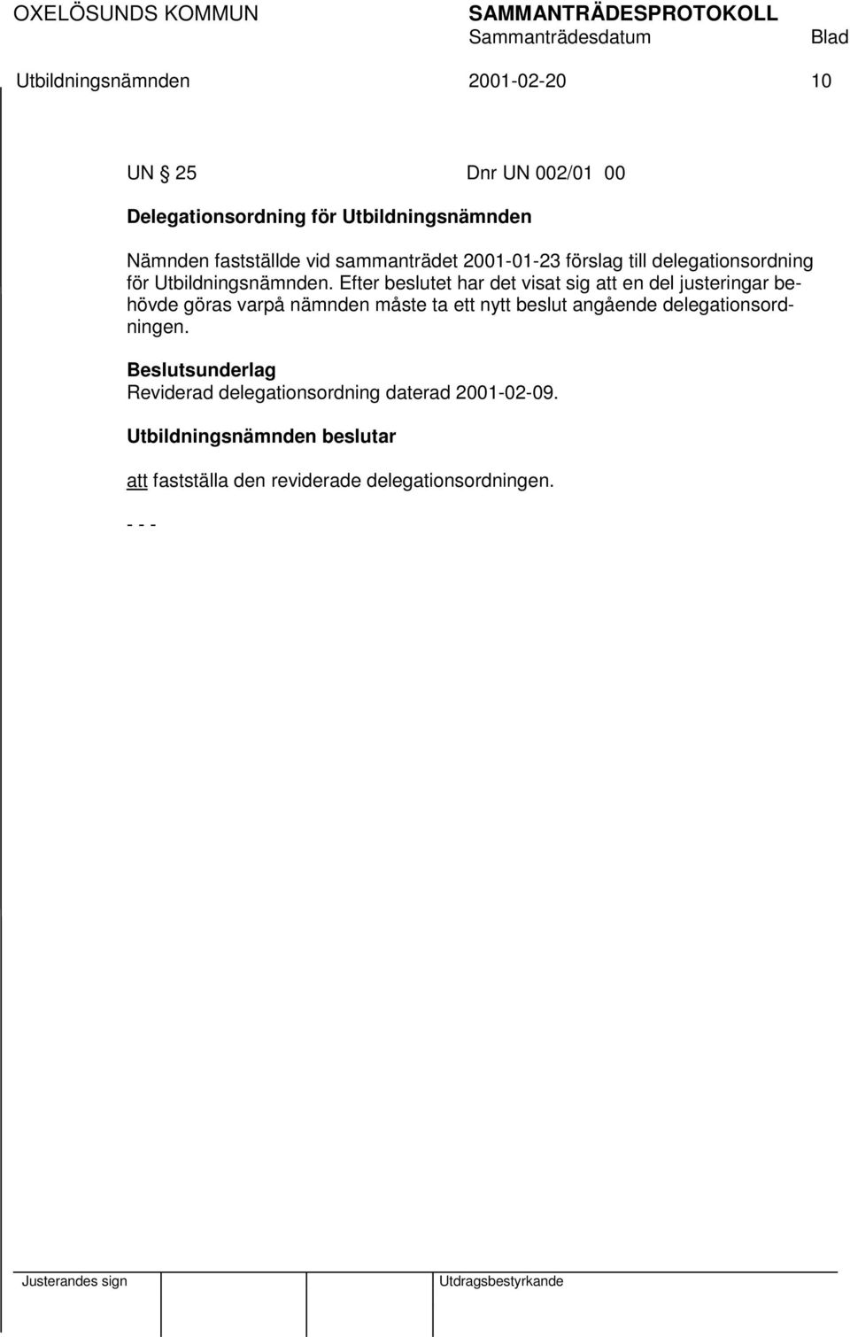 Efter beslutet har det visat sig att en del justeringar behövde göras varpå nämnden måste ta ett nytt beslut