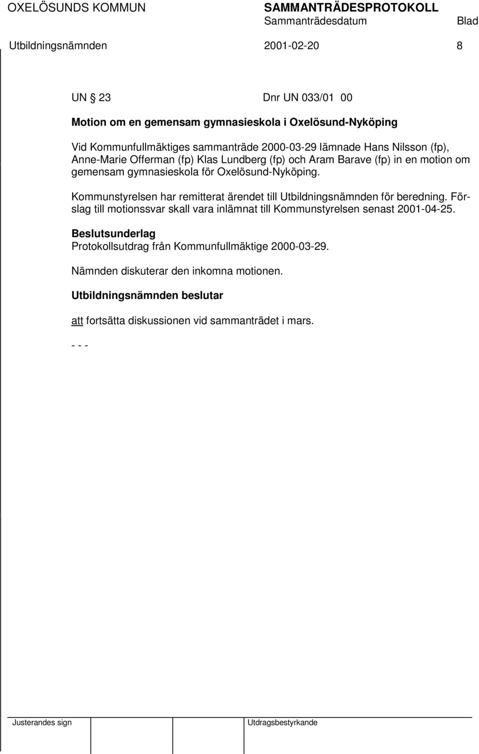 Oxelösund-Nyköping. Kommunstyrelsen har remitterat ärendet till Utbildningsnämnden för beredning.
