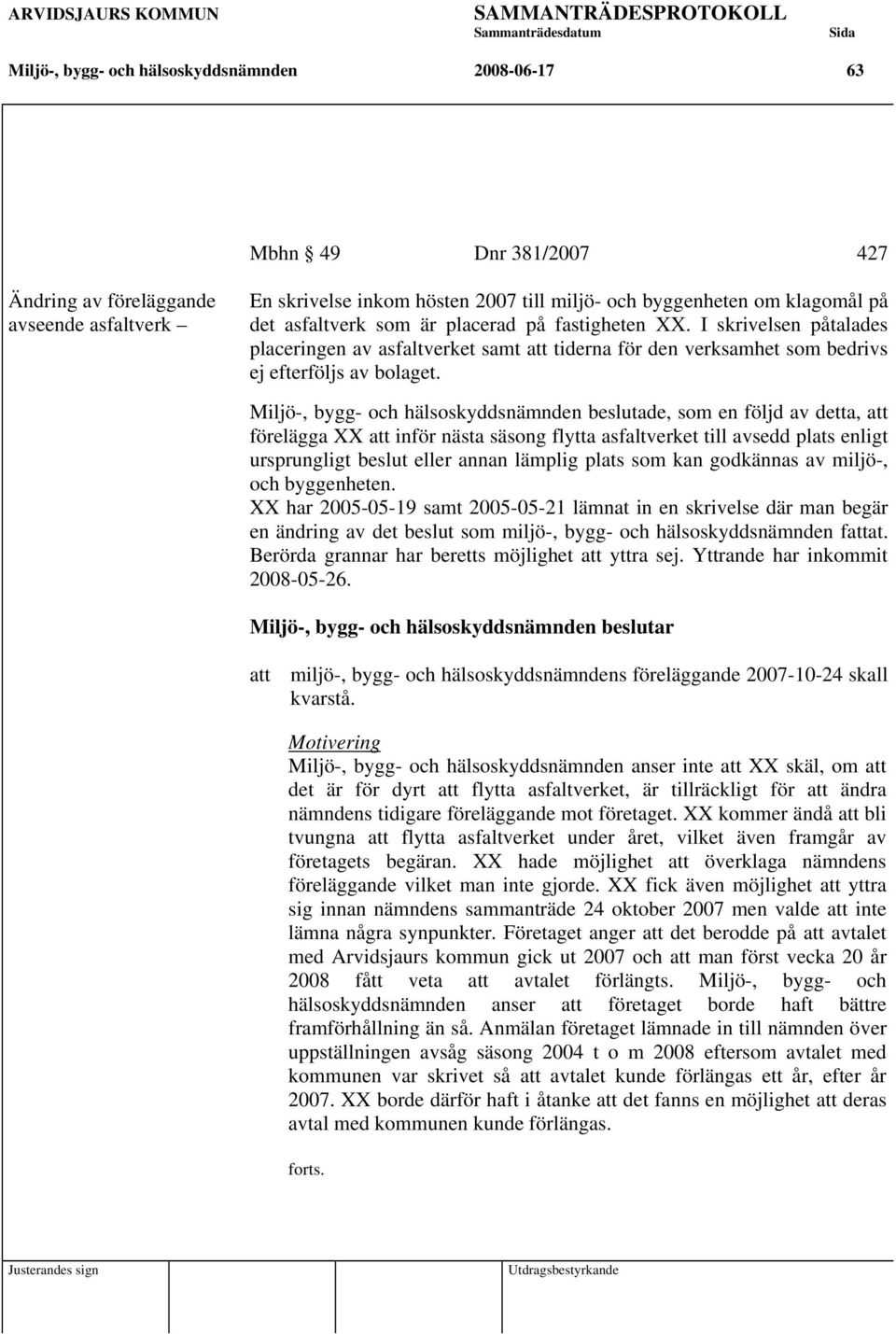 Miljö-, bygg- och hälsoskyddsnämnden beslutade, som en följd av detta, att förelägga XX att inför nästa säsong flytta asfaltverket till avsedd plats enligt ursprungligt beslut eller annan lämplig