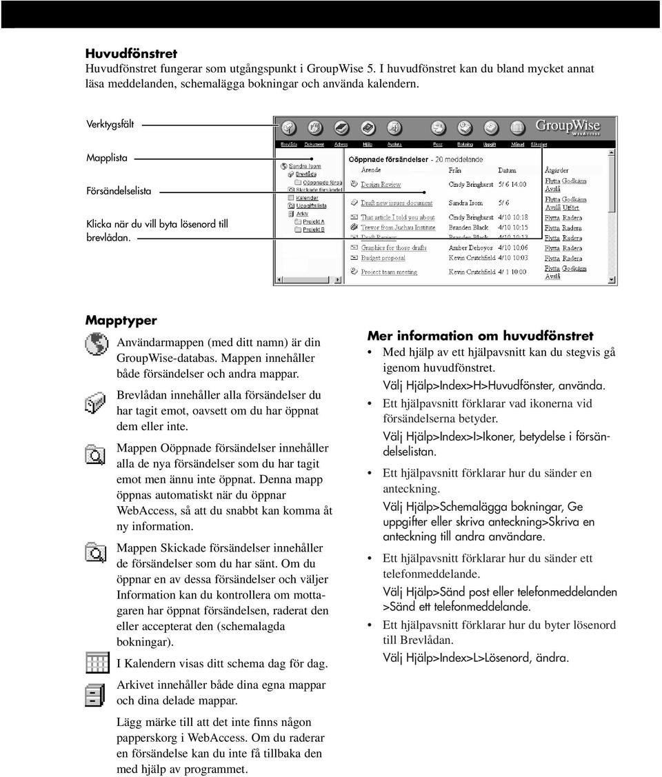 Mappen innehåller både försändelser och andra mappar. Brevlådan innehåller alla försändelser du har tagit emot, oavsett om du har öppnat dem eller inte.